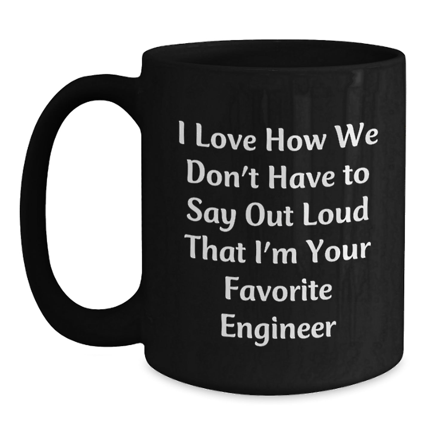 Funny Engineer Gifts - I Love How We Don't, Black Coffee Mug for Graduation, Gifts from Friends to Favorite Engineer, Unique Gifts for Men and Women - Main