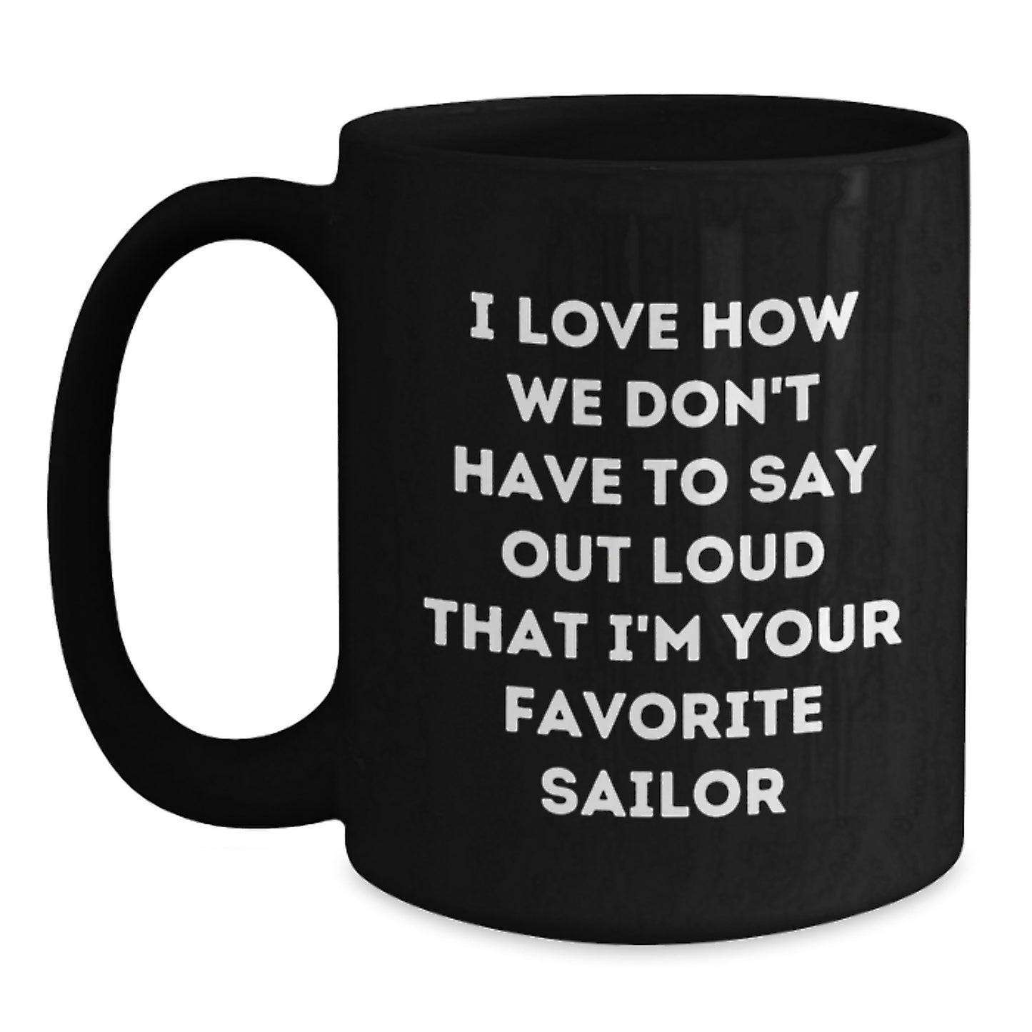 Funny Sailor Gifts, I Love How We Don't Have To Say Out Loud That I'm Your Favorite Sailor, Black Coffee Mug for Graduation - Main