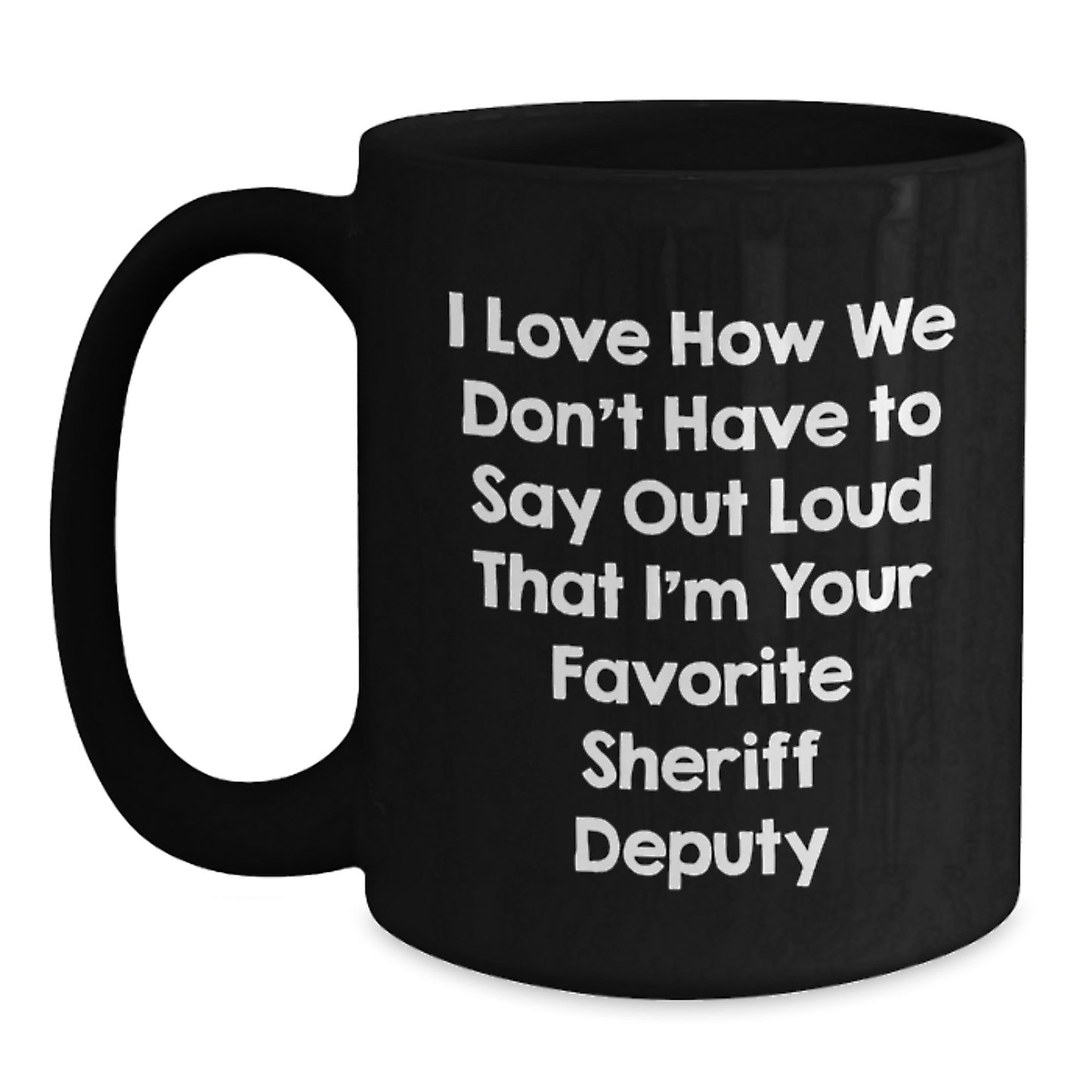 Funny Sheriff Deputy Gifts for Men from Sheriff Deputy Enthusiasts, Black Coffee Mug, I Love How We Don't Have To Say Out Loud That I'm Your Favorite - Main