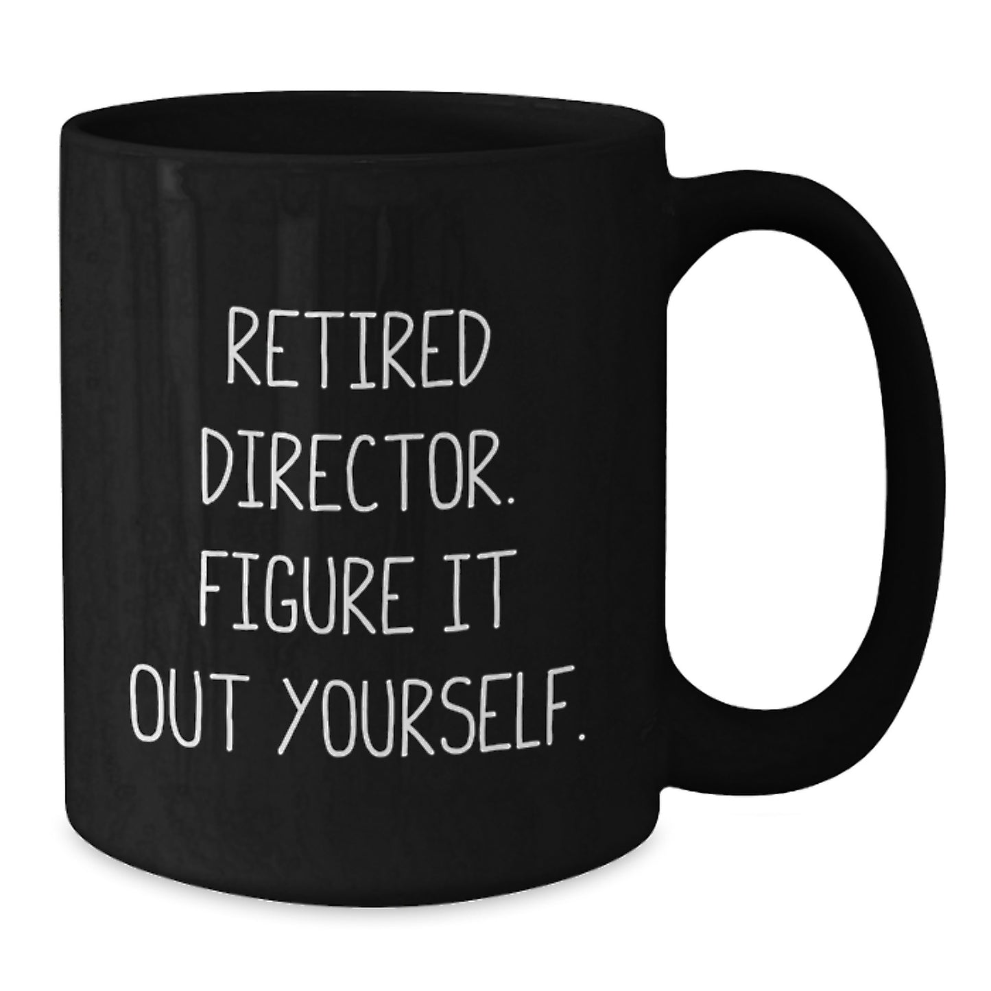 Funny Director Gifts from Friends - 'Retired Director. Figure It Out Yourself.' Black Coffee Mug for Graduation - Additional