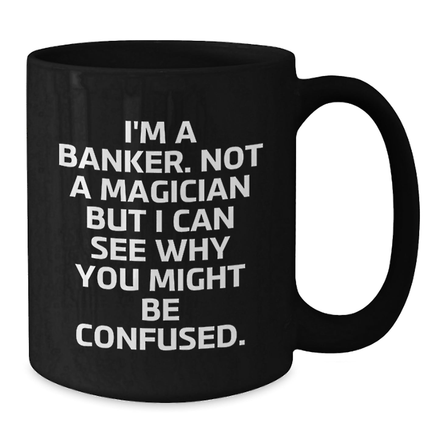 Funny Banker Gifts, I'm A Banker. Not A Magician, Black Coffee Mug, Birthday Unique Gifts from Friends to Banker - Additional
