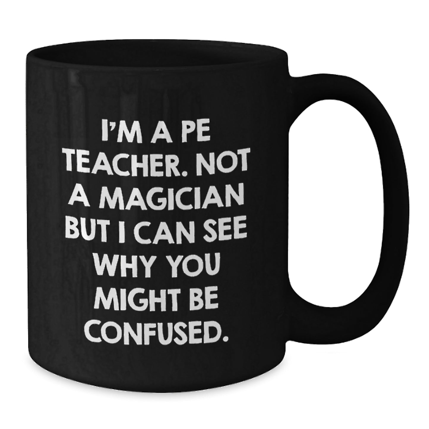 Funny PE Teacher Black Coffee Mug Gifts from Friends to Graduation, 'I'm A Pe Teacher. Not A Magician But I Can See Why You Might Be Confused.' for PE Teacher - Additional