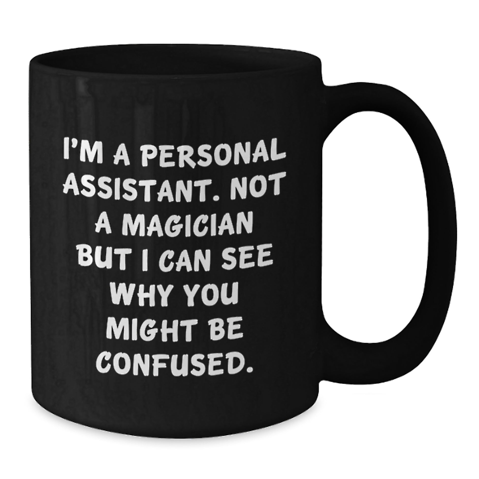 Funny Personal Assistant Gifts from Friends for Graduation Black Coffee Mug I'm A Personal Assistant. Not A Magician But I Can See Why You Might Be Confused. - Additional