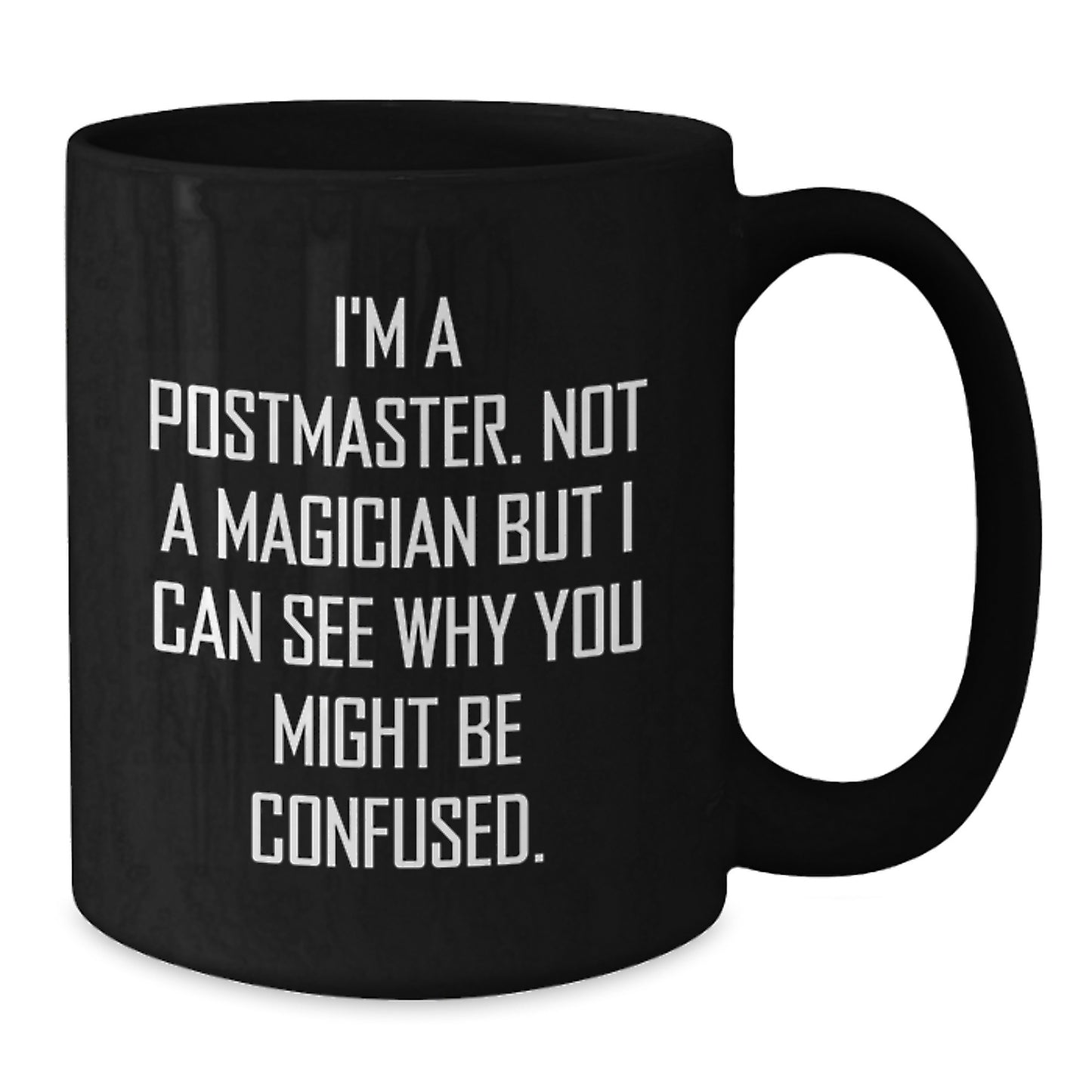 Funny Postmaster Gifts, I'm A Postmaster. Not A Magician But I Can See Why You Might Be Confused., Unique Black Coffee Mugs for Graduation, Gifts from Family to Postmaster - Additional