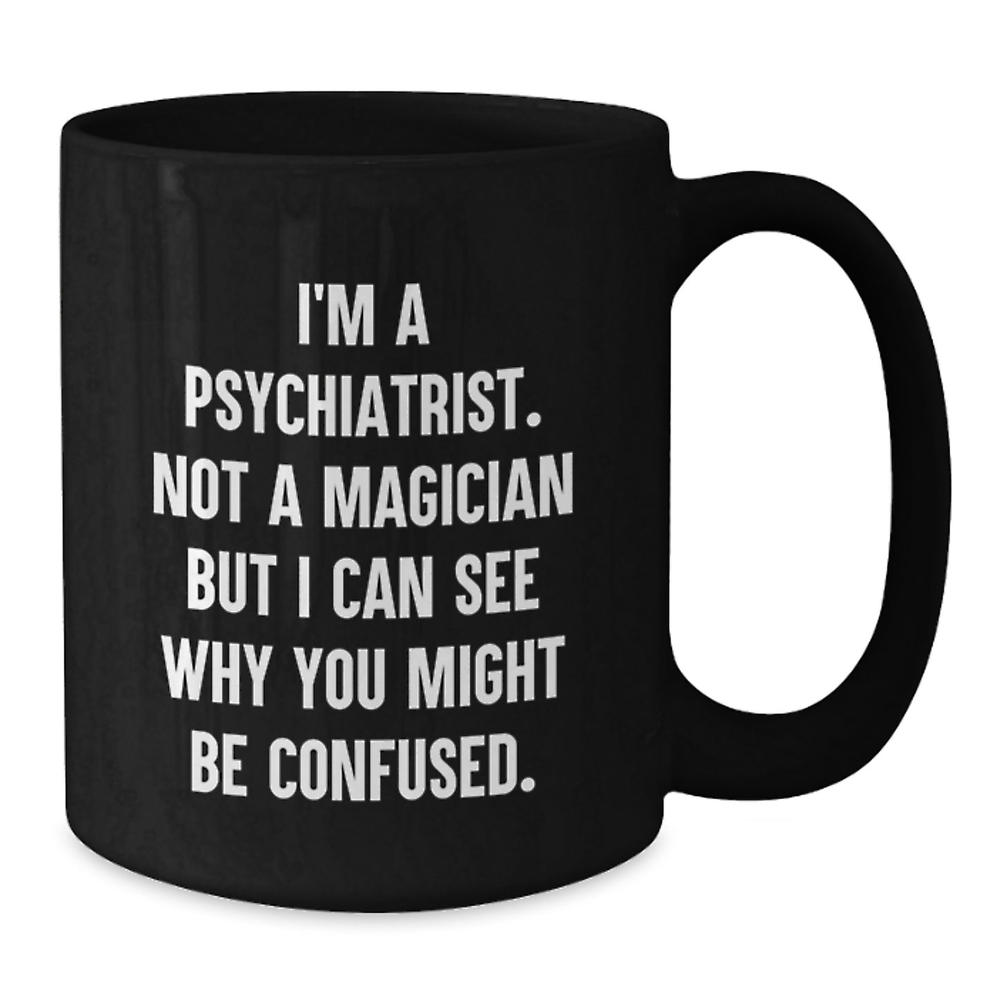 Funny Psychiatrist Gifts from Friends to Family - I'm Not A Magician, But... Black Coffee Mug, 11oz or 15oz, Microwave and Dishwasher Safe - Additional