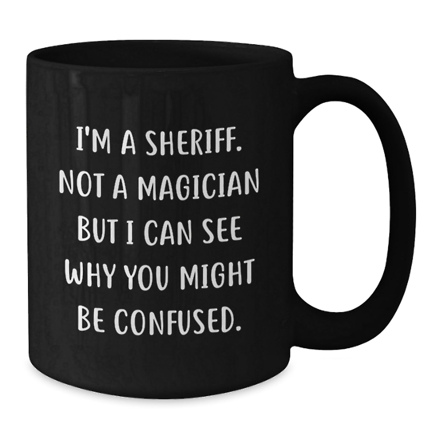 Funny Sheriff Gifts for Men - Christmas Unique Sheriff Mugs from Friends - I'm A Sheriff Not A Magician But I Can See Why You Might Be Confused. Black Coffee Mug - Additional