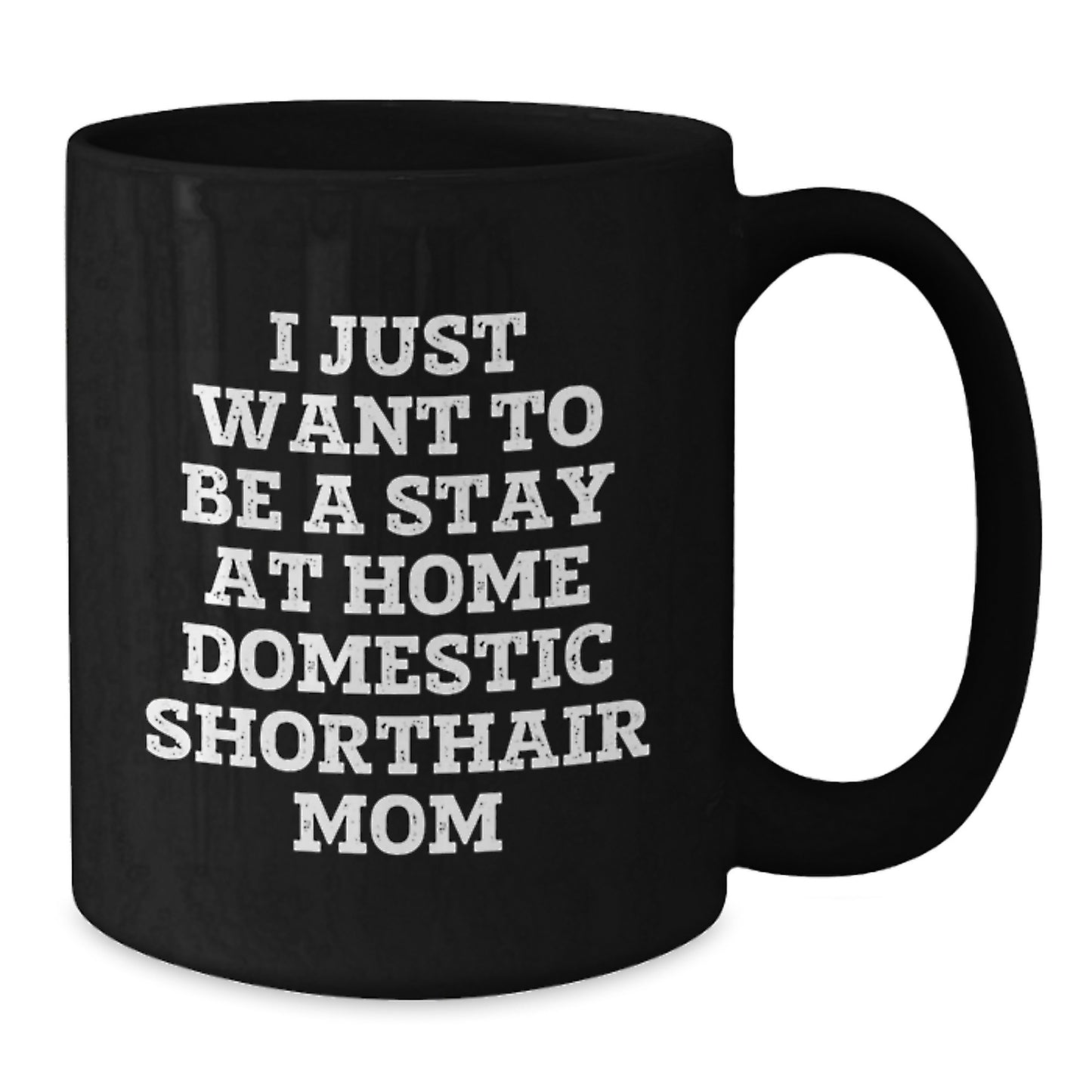 Funny Domestic Shorthair Cat Mom Gifts from Friends to Family - I Just Want to Be a Stay at Home Mom Black Coffee Mug for Graduation - Additional