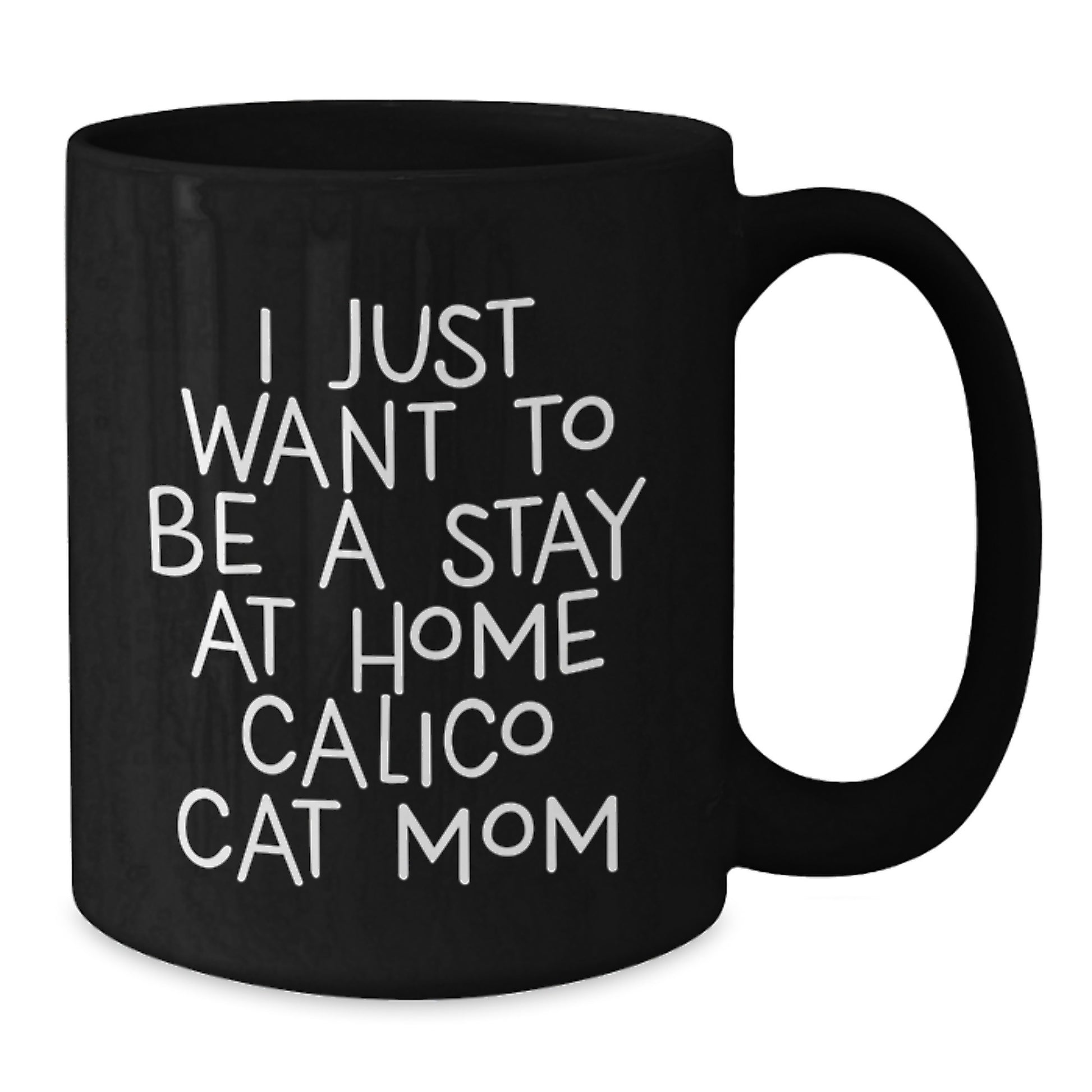 Funny Calico Cat Mom Quotes Gifts from Friends to Family for Graduation Unique Calico Cat Lovers Black Coffee Mugs, I Just Want To Be A Stay At Home Calico Cat Mom - Additional