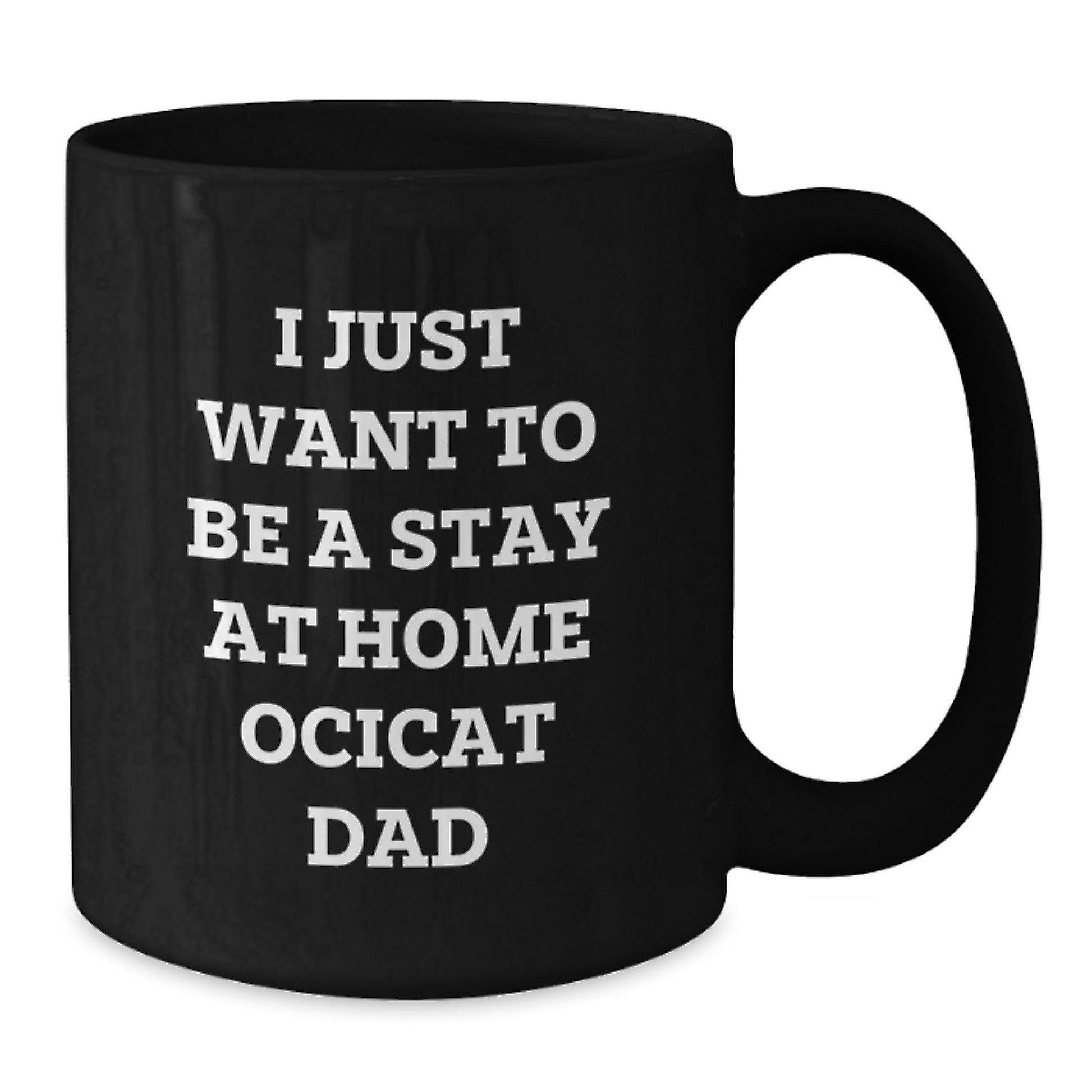 Funny Ocicat Gifts for Men from Friends and Family - I Just Want To Be A Stay At Home Ocicat Dad Christmas Unique Mugs - Additional