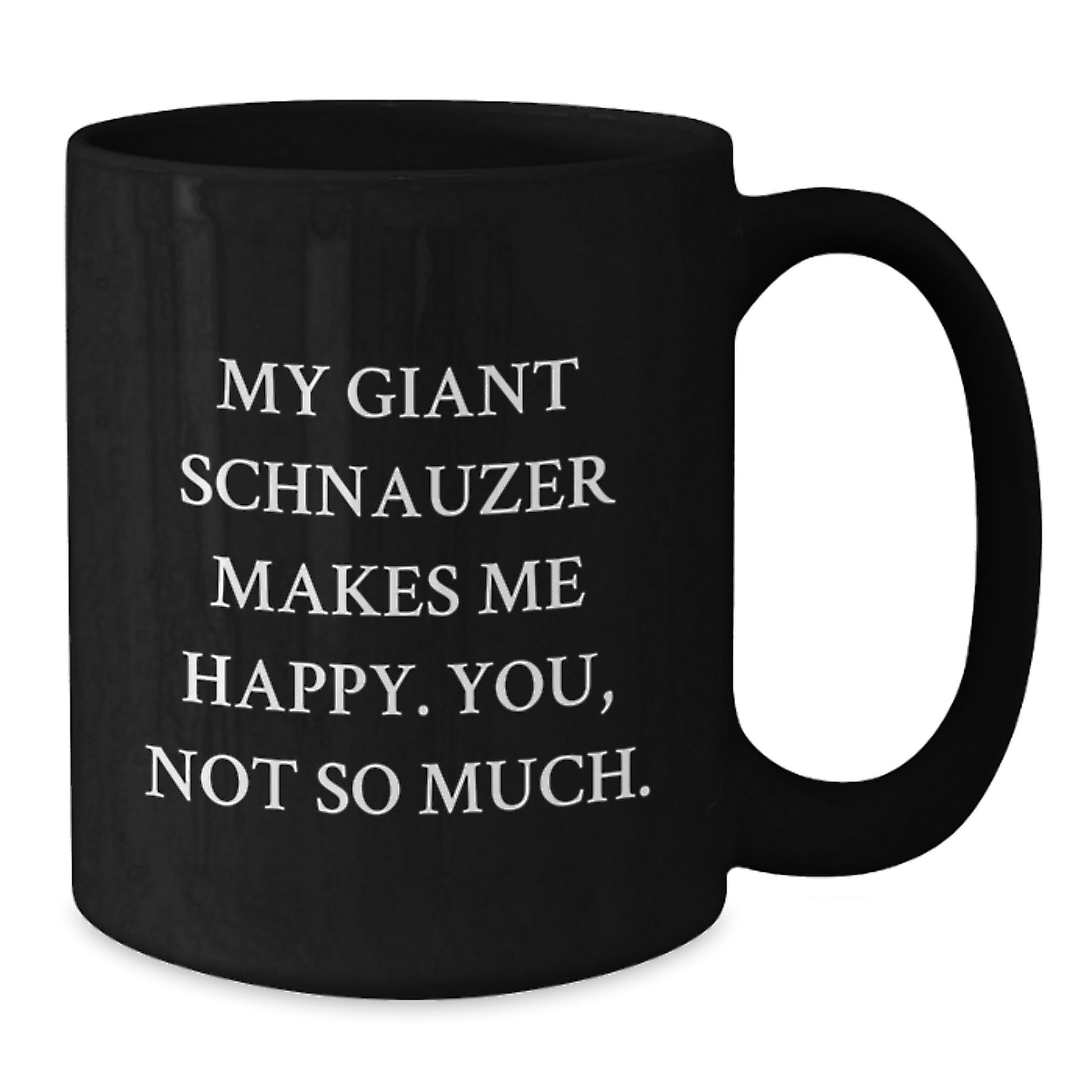Giant Schnauzer Dog Lover's Funny Coffee Mug, Gifts from Men to Giant Schnauzer Dog Owners, Graduation Unique Gifts, My Giant Schnauzer Makes Me Happy You Not So Much. - Additional