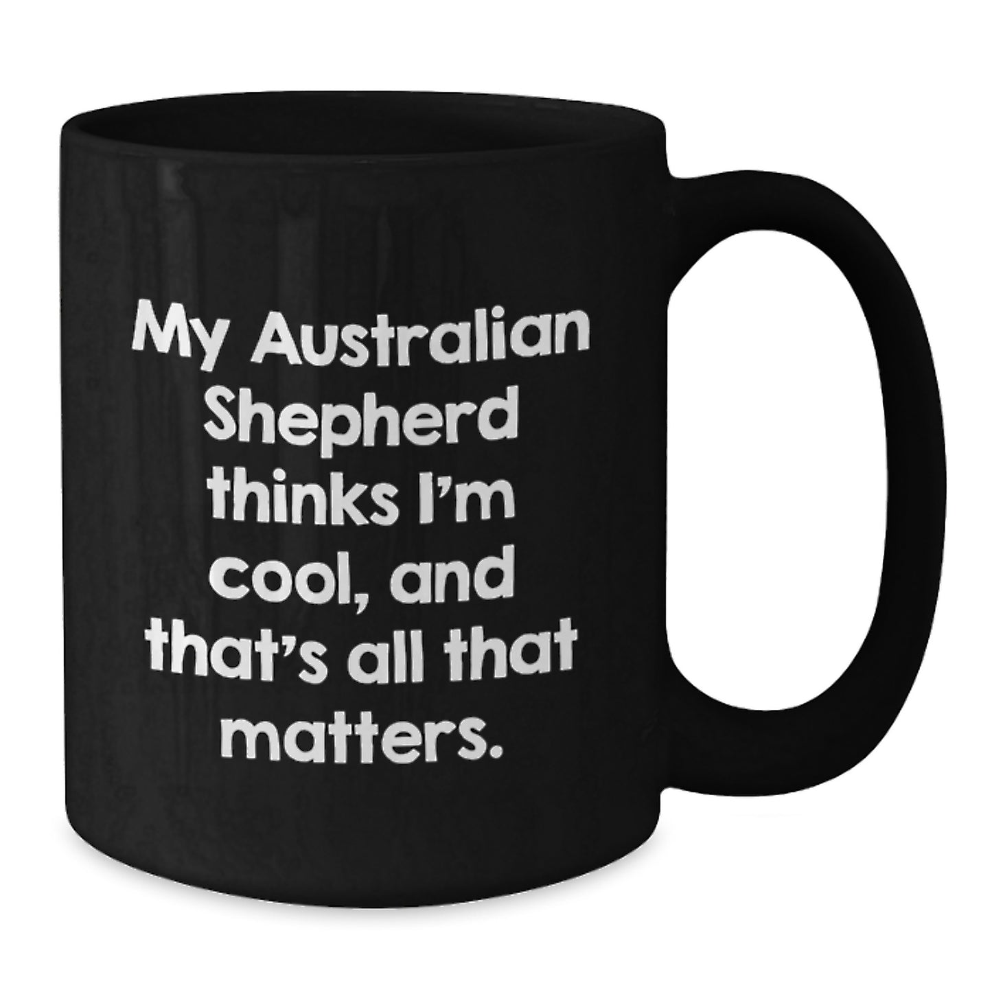 Funny Australian Shepherd Dog Lover Gifts from Friends and Family for Men and Women Valentine's Unique Mugs Black Coffee Mug 'My Australian Shepherd Thinks I'm Cool, And That's All That Matters.' - Additional