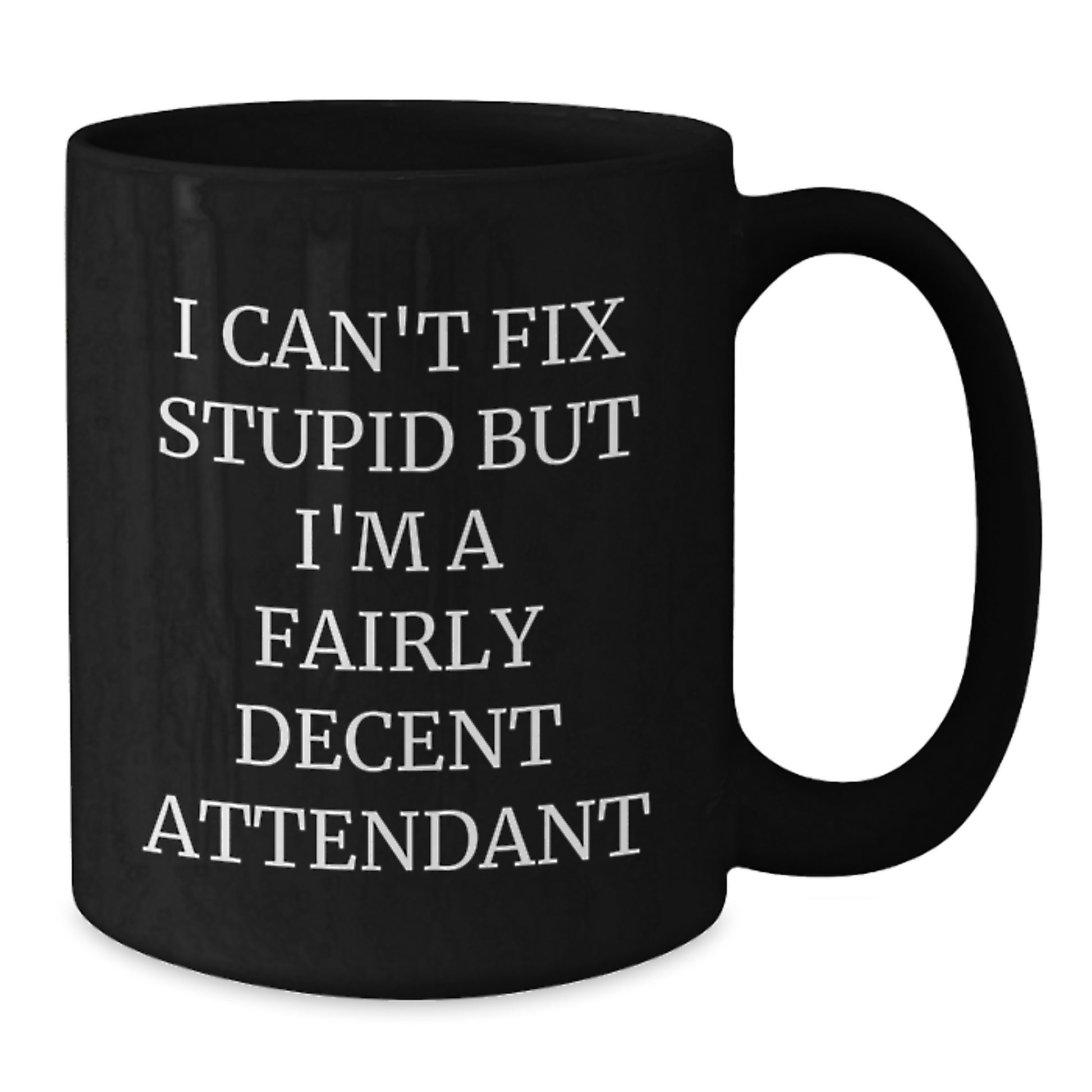 Humorous Attendant Gifts Funny Black Coffee Mug I Can't Fix Stupid But I'm A Fairly Decent Attendant Gifts from Men to Attendants on Birthday - Additional
