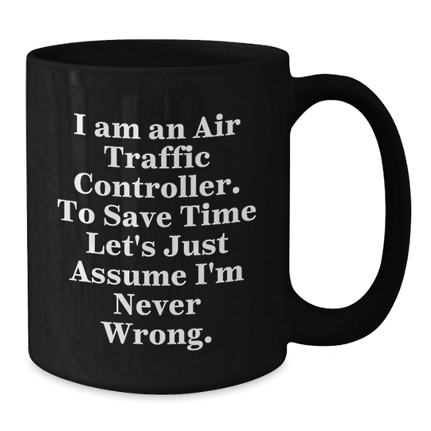 Funny Air Traffic Controller Gifts from Friends, Birthday Unique Gifts for Air Traffic Controller Men, I Am An Air Traffic Controller. To Save Time Let's Just Assume I'm Never Wrong. Black Coffee Mug - Additional