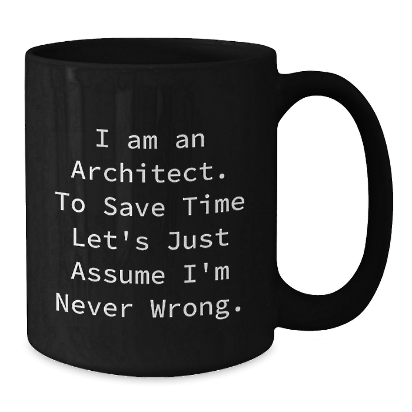 Funny Architect Gifts Funny Coffee Mugs I Am An Architect To Save Time Let's Just Assume I'm Never Wrong Birthday Unique Gifts from Friends for Architect - Additional
