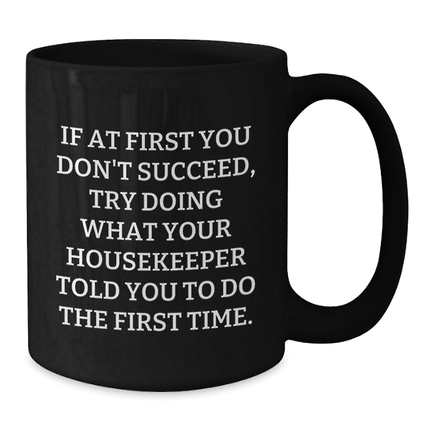 Funny Housekeeper Gifts from Men for Women Friends Coworkers Black Coffee Mug Inspired by If At First You Don't Succeed Try Doing What Your Housekeeper Told You To Do The First Time - Additional