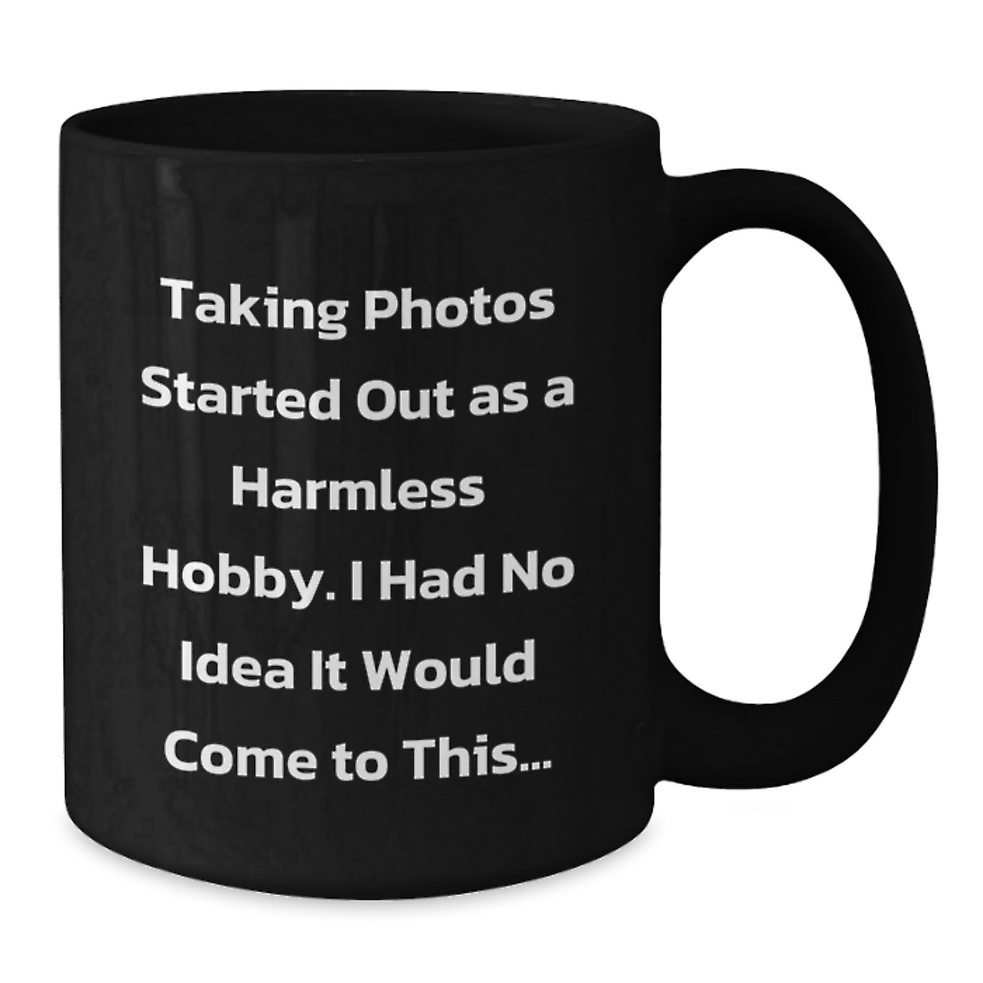 Funny Taking Photos Gifts for Men Friends Family - Black Coffee Mug - Taking Photos Started Out As A Harmless Hobby. - Additional