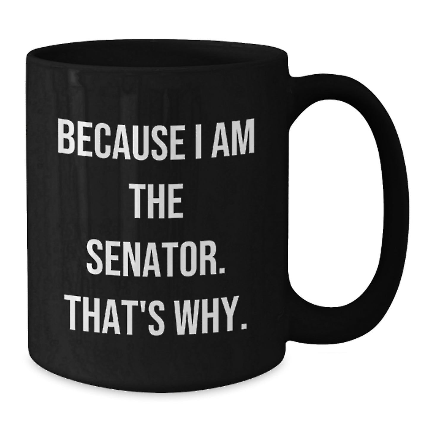 Funny Senator Gifts for Senator, Black Coffee Mug Quote Because I Am The Senator. That's Why., Christmas Unique Gifts from Family - Additional