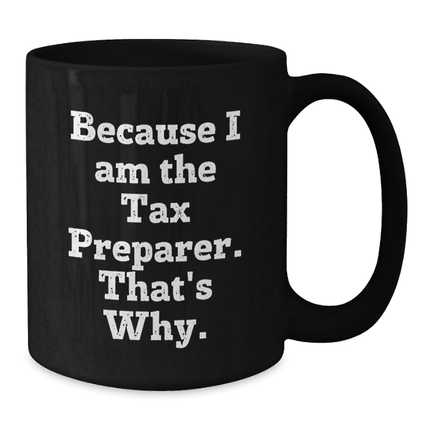 Funny Tax Preparer Black Coffee Mugs Gifts from Friends to Tax Preparer, Unique Christmas Unique Gifts for Tax Preparer, Because I Am The Tax Preparer. That's Why. - Additional