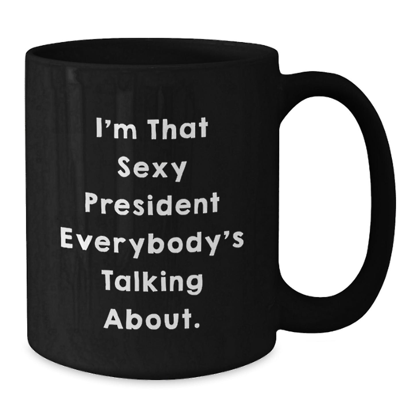 Funny President Gifts, Unique Black Coffee Mugs, Christmas Unique Gifts from Friends and Family, 'I'm That Sexy President Everybody's Talking About' Quote - Additional