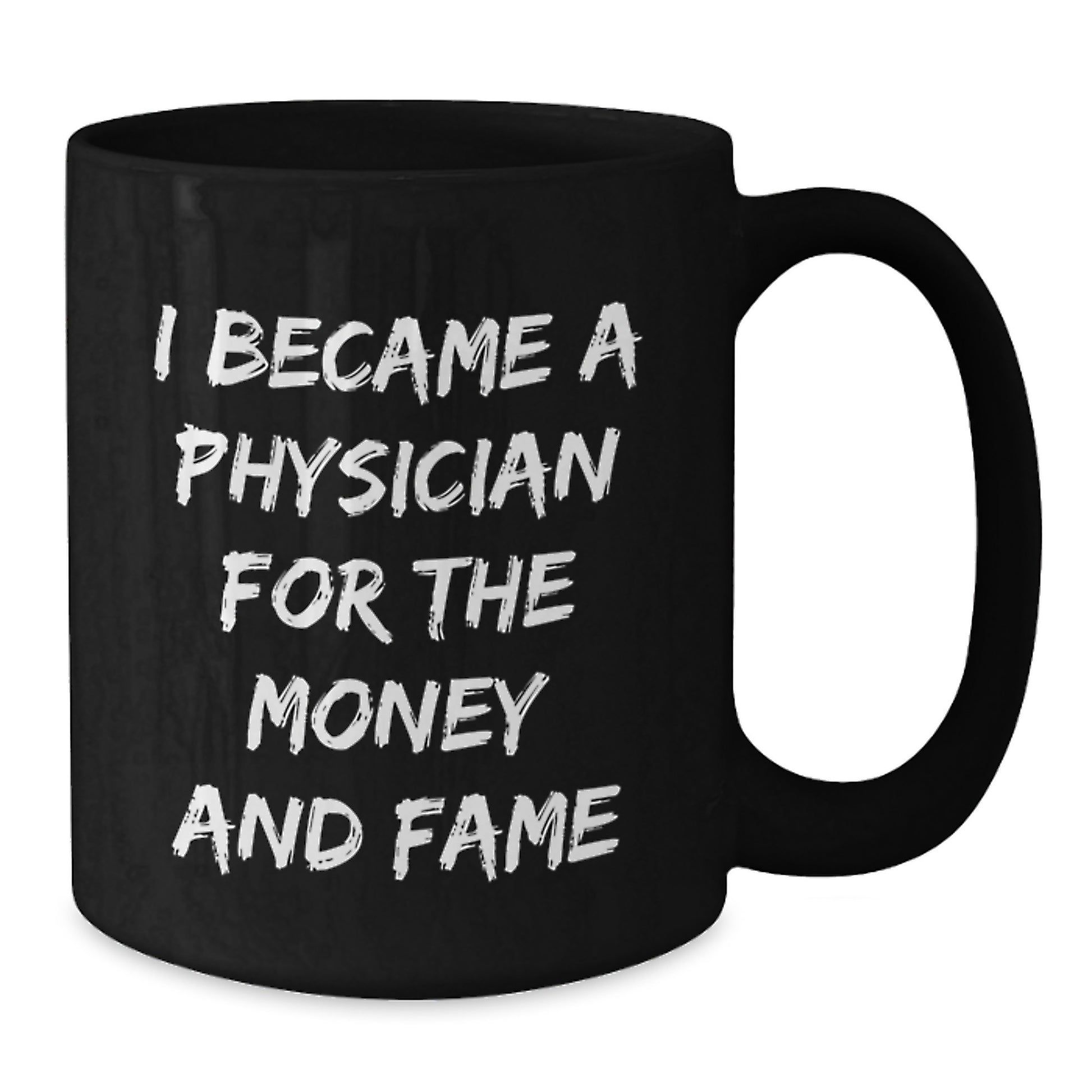 Funny Physician Gifts for Him - Black Coffee Mug, I Became A Physician For The Money And Fame, Unique Christmas Memorable Presents for Physician Friends, Colleagues and Coworkers - Additional
