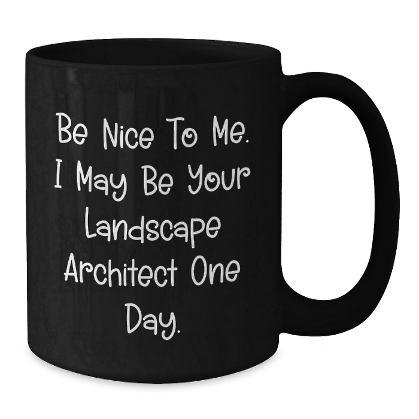 Funny Landscape Architect Gifts from Friends - Be Nice To Me. I May Be Your Landscape Architect One Day. - Inspirational Black Coffee Mugs for Graduation Unique Gifts - Additional