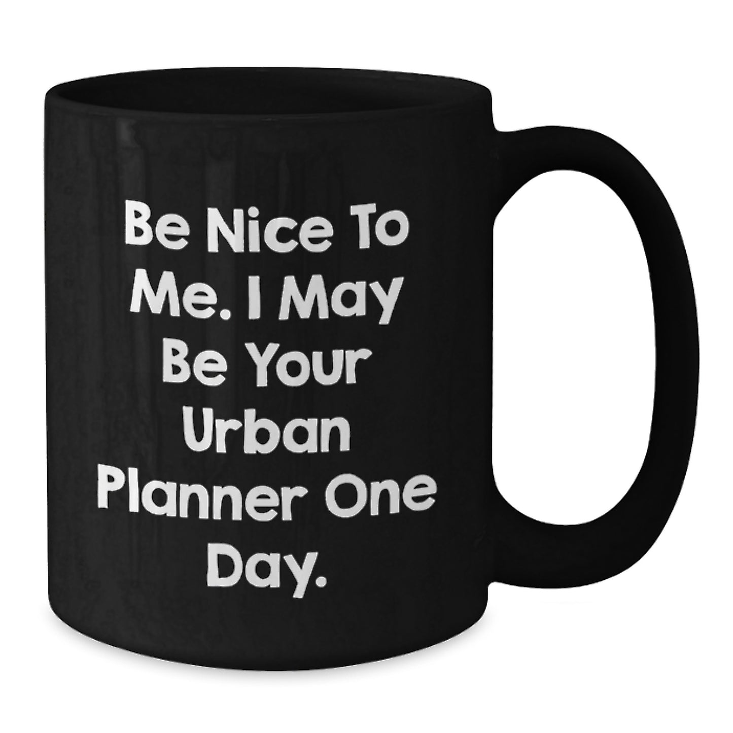 Funny Urban Planner Graduation Gifts from Friends for Urban Planner Black Coffee Mug - 'Be Nice To Me. I May Be Your Urban Planner One Day.' - Additional