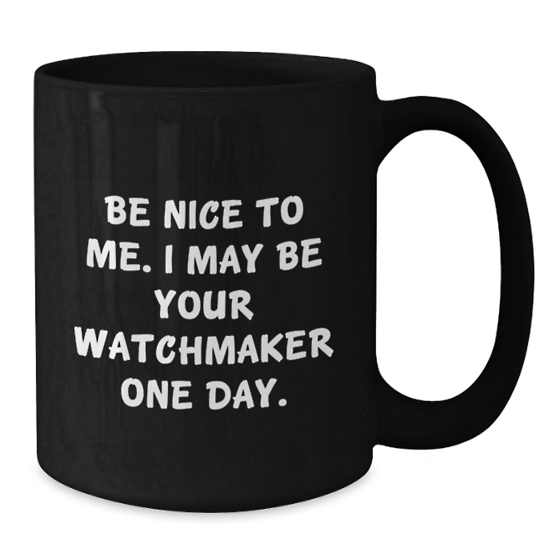 Watchmaker Gifts from Friends, Watchmaker Black Coffee Mug, Be Nice To Me. I May Be Your Watchmaker One Day., Funny Graduation Unique Gifts - Additional