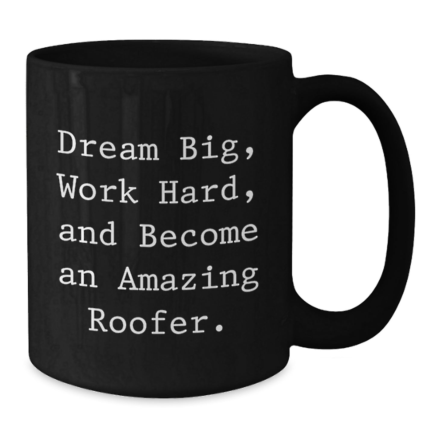 Roofer Gifts from Friends - Inspirational Quotes for Graduation Unique Gifts - Black Coffee Mug, 11oz or 15oz, Microwave and Dishwasher Safe - Additional