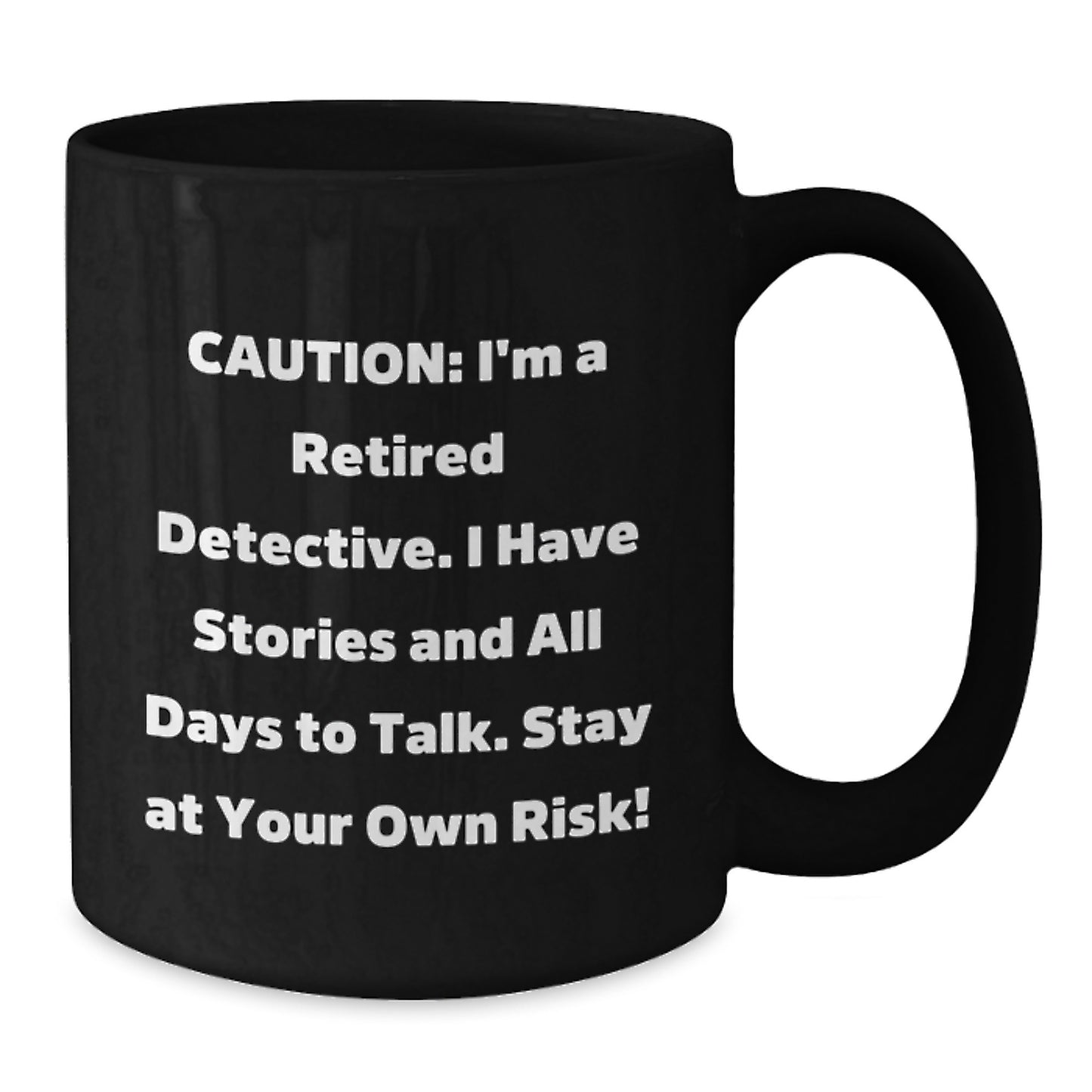 Funny Detective Gifts from Men to Women Friends and Family - Black Coffee Mug - Caution: I'm A Retired Detective. I Have Stories And All Days To Talk. Stay At Your Own Risk! - Additional