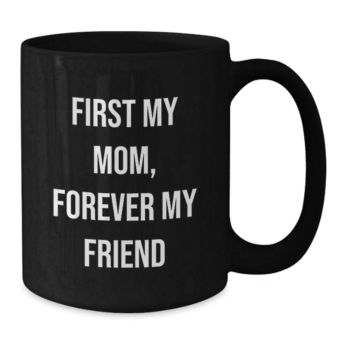Funny Mom Quotes Black Coffee Mugs, Gifts from Men to Mom, Christmas Unique Gifts for Mom - First My Mom, Forever My Friend - Additional