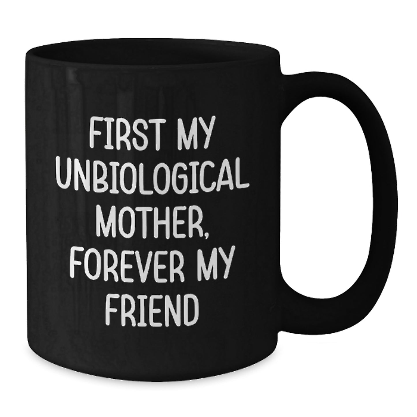 Unbiological Mother Gifts from Men, Women, Friends, Coworkers, Family - Funny Black Coffee Mug, 'First My Unbiological Mother, Forever My Friend' for Graduation Unique Gifts - Additional