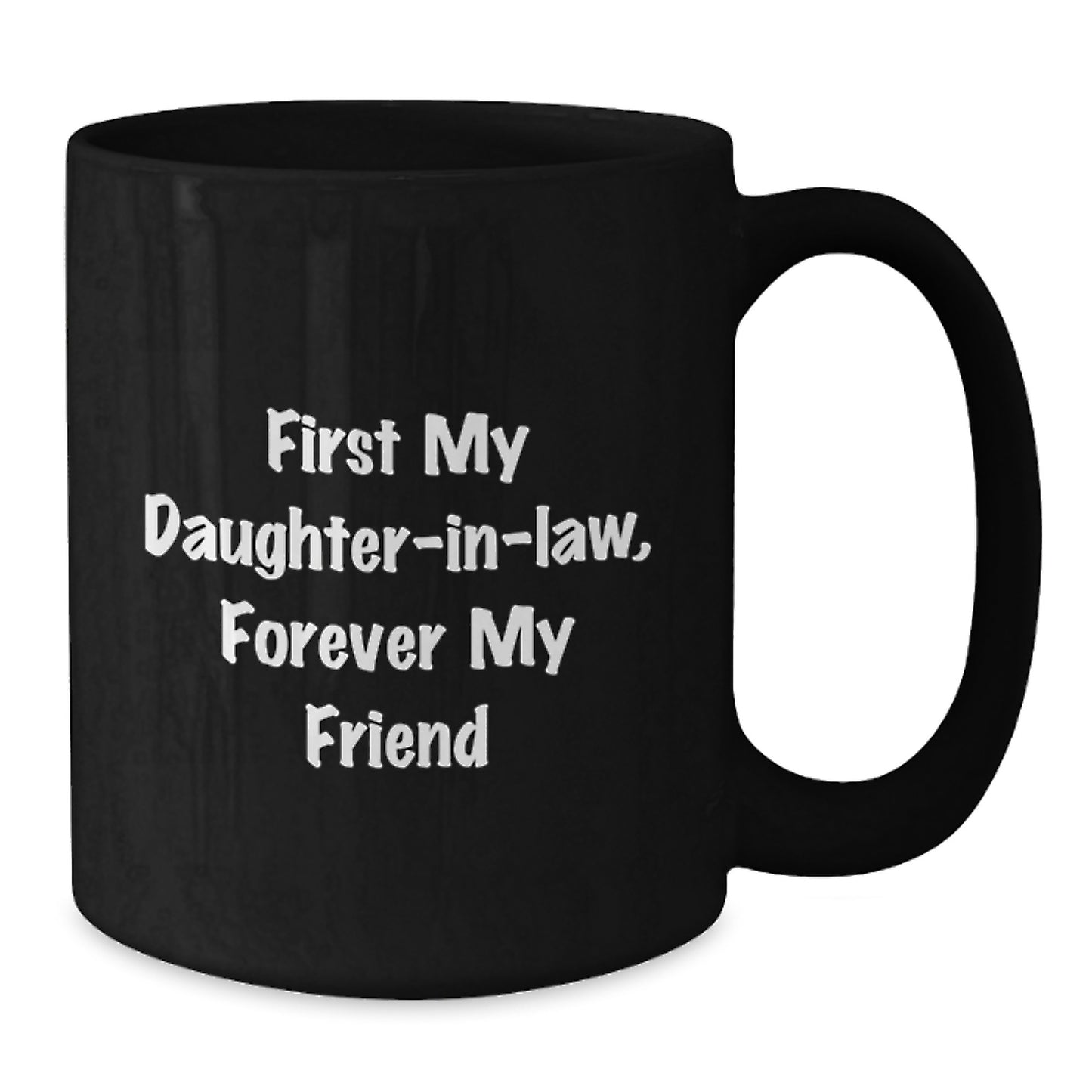 Funny Daughter-in-law Gifts, First My Daughter-in-law, Forever My Friend Black Coffee Mug for Graduation from Family, Unique Gifts for Daughter-in-law - Additional
