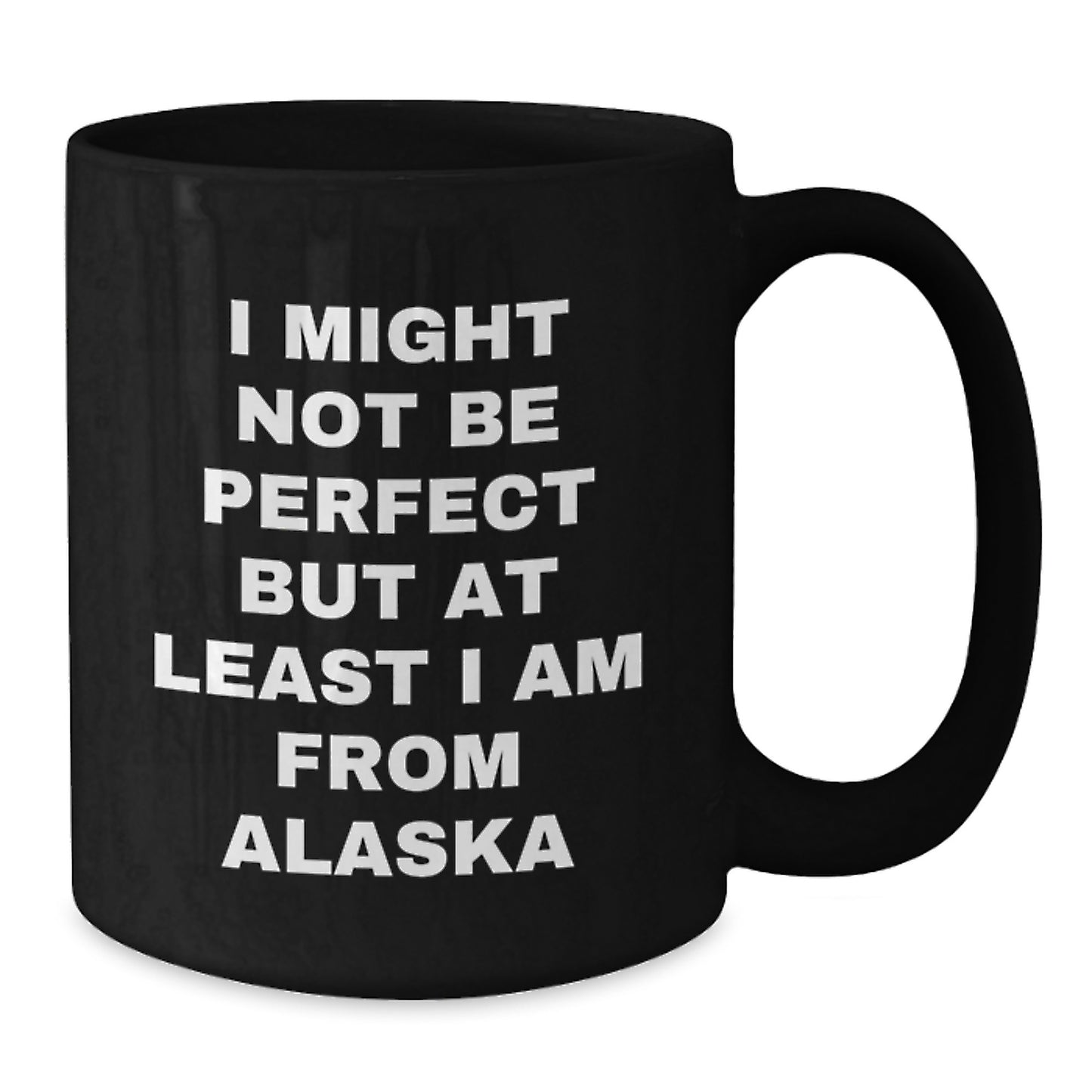 Funny Alaska Gifts for Friends, Family, and Coworkers - 'I Might Not Be Perfect But At Least I Am From Alaska' Black Coffee Mug for Graduation - Additional