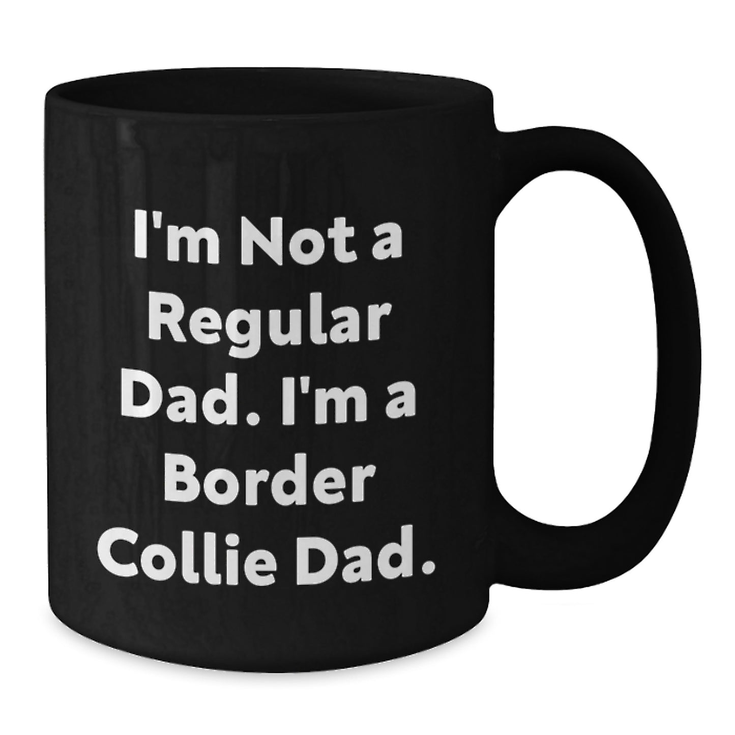 Funny Border Collie Dad Gifts for Men - I'm Not A Regular Dad. I'm A Border Collie Dad. Black Coffee Mug for Graduation Unique Gifts from Family or Friends - Additional