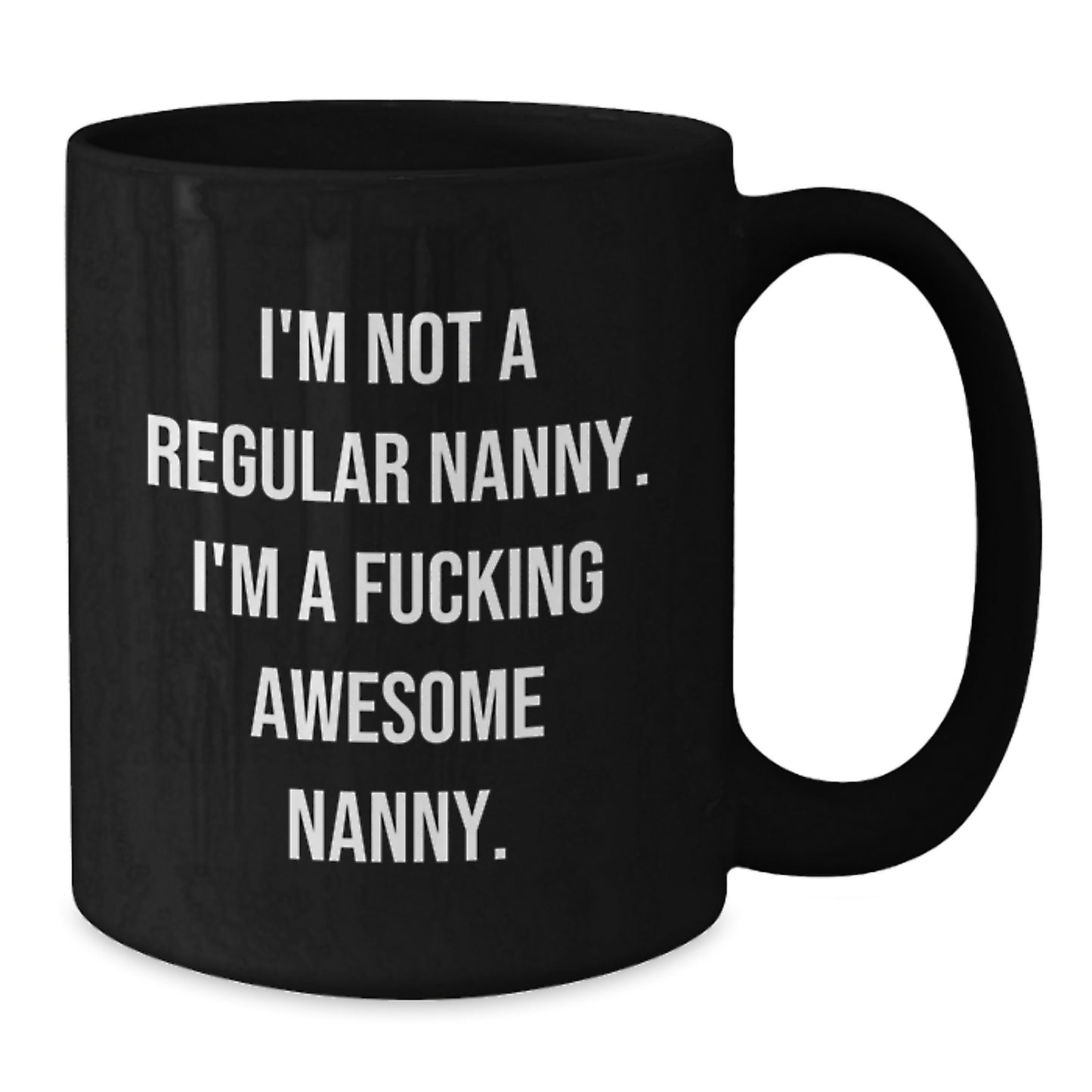 Funny Nanny Gifts from Friends for Awesome Nannies, I'm Not A Regular Nanny. I'm A F--king Awesome Nanny. Black Coffee Mug, Graduation Unique Gifts - Additional