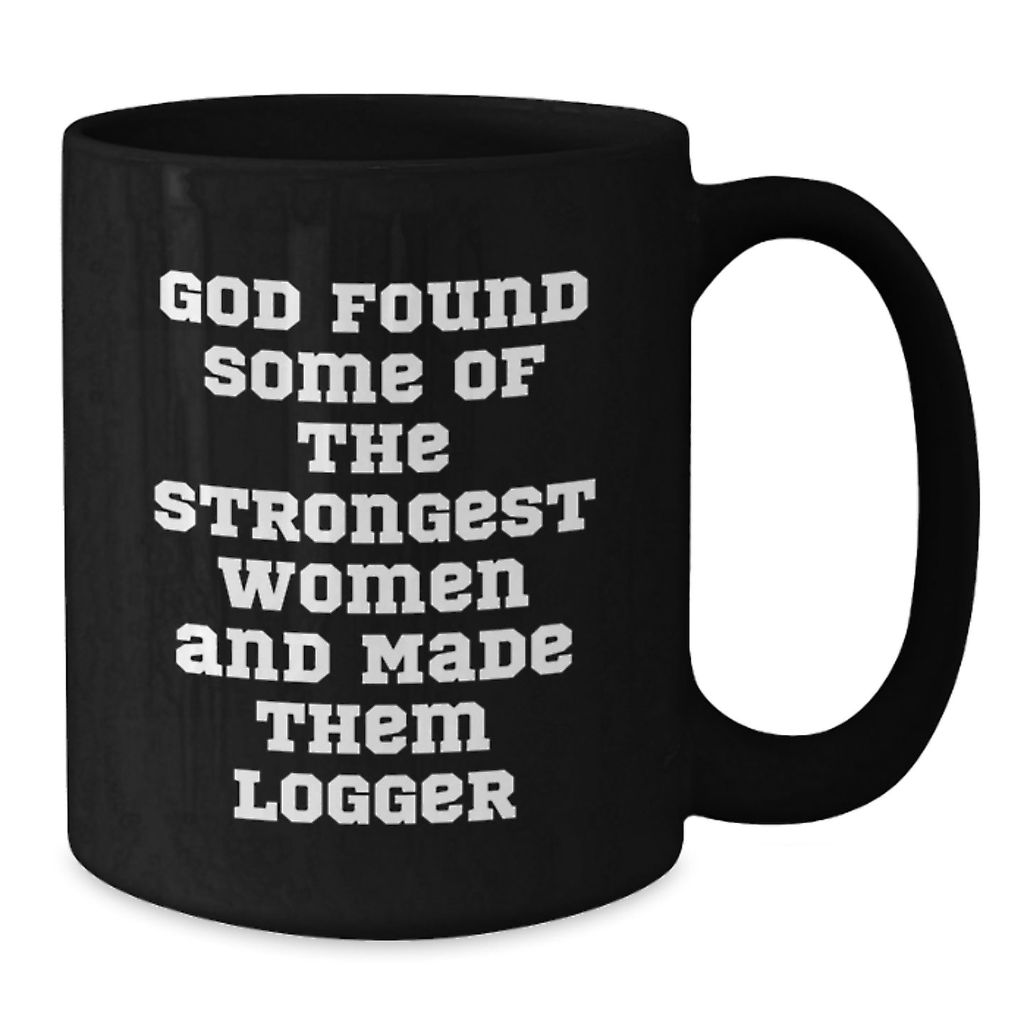 Funny Logger Coffee Mug Gifts from Friends for Strong Women, 'God Found Some Of The Strongest Women And Made Them Logger', Black Coffee Mug for Logger Enthusiasts, Christmas Unique Gifts - Additional
