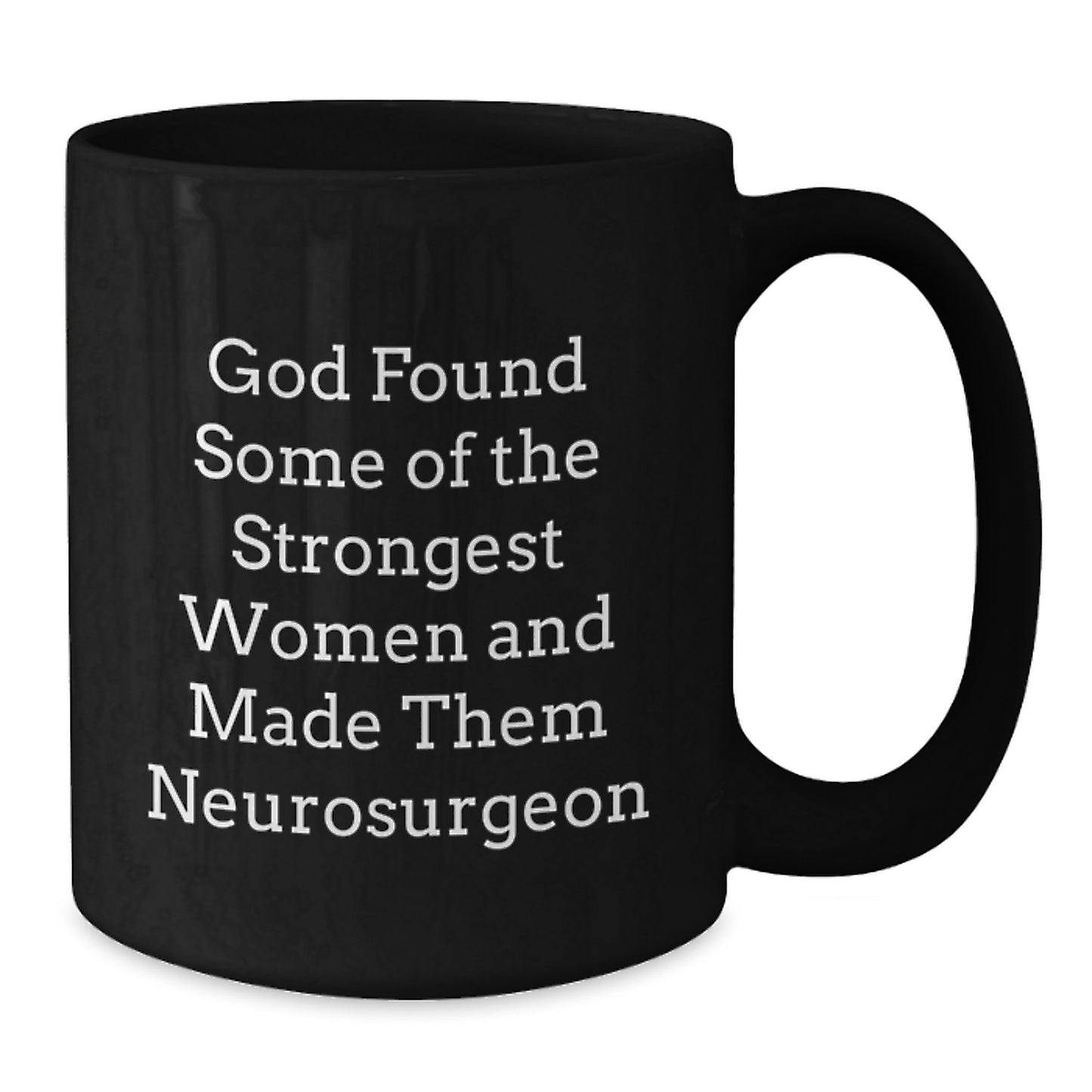 Funny Inspirational Gifts from Friends for Neurosurgeon Men Black Coffee Mug - God Found Strong Women And Made Them Neurosurgeons - Additional