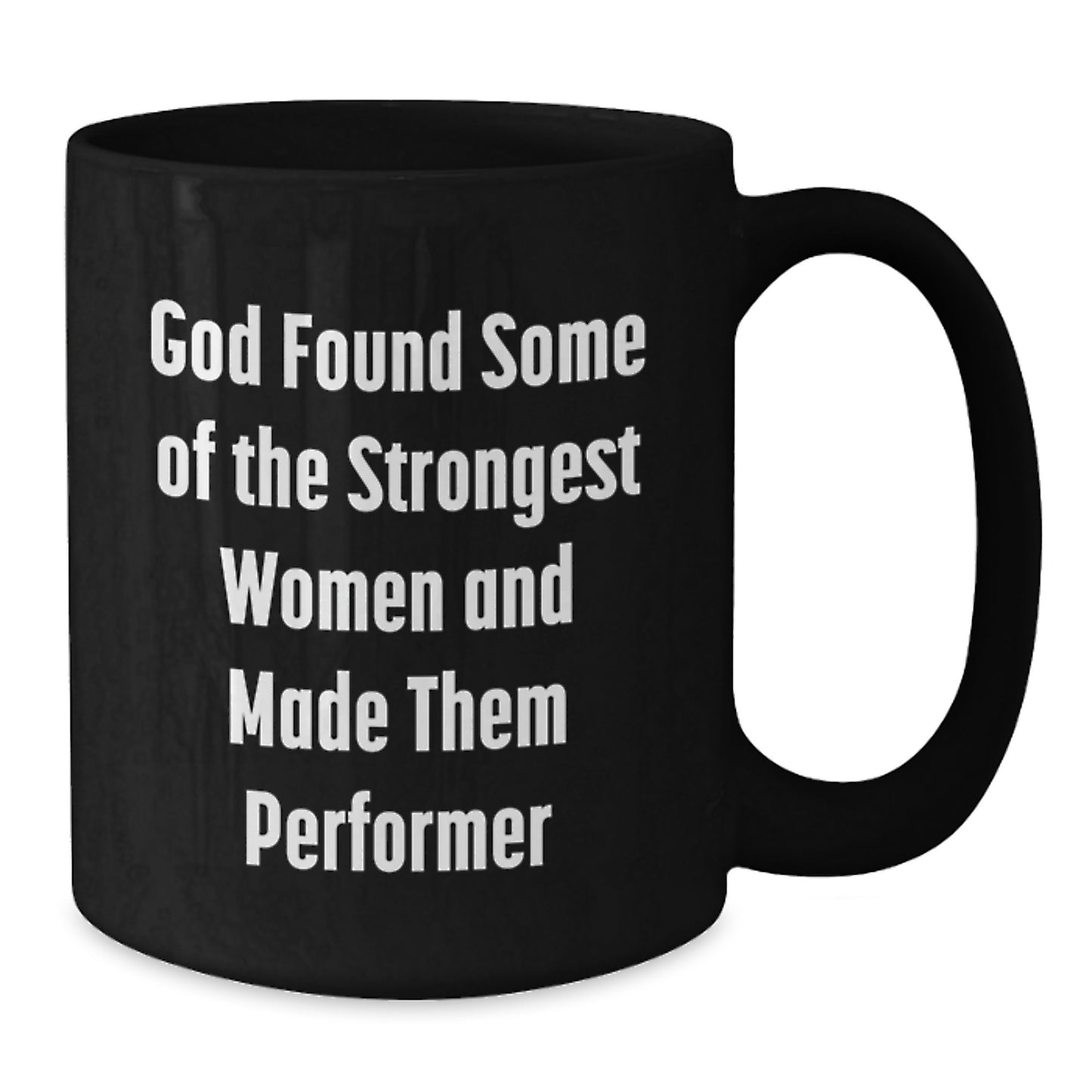Funny Performer Gifts for Her, Gifts from Women to Women, Black Coffee Mug, Inspirational Quote - 'God Found Some Of The Strongest Women And Made Them Performer' - Additional