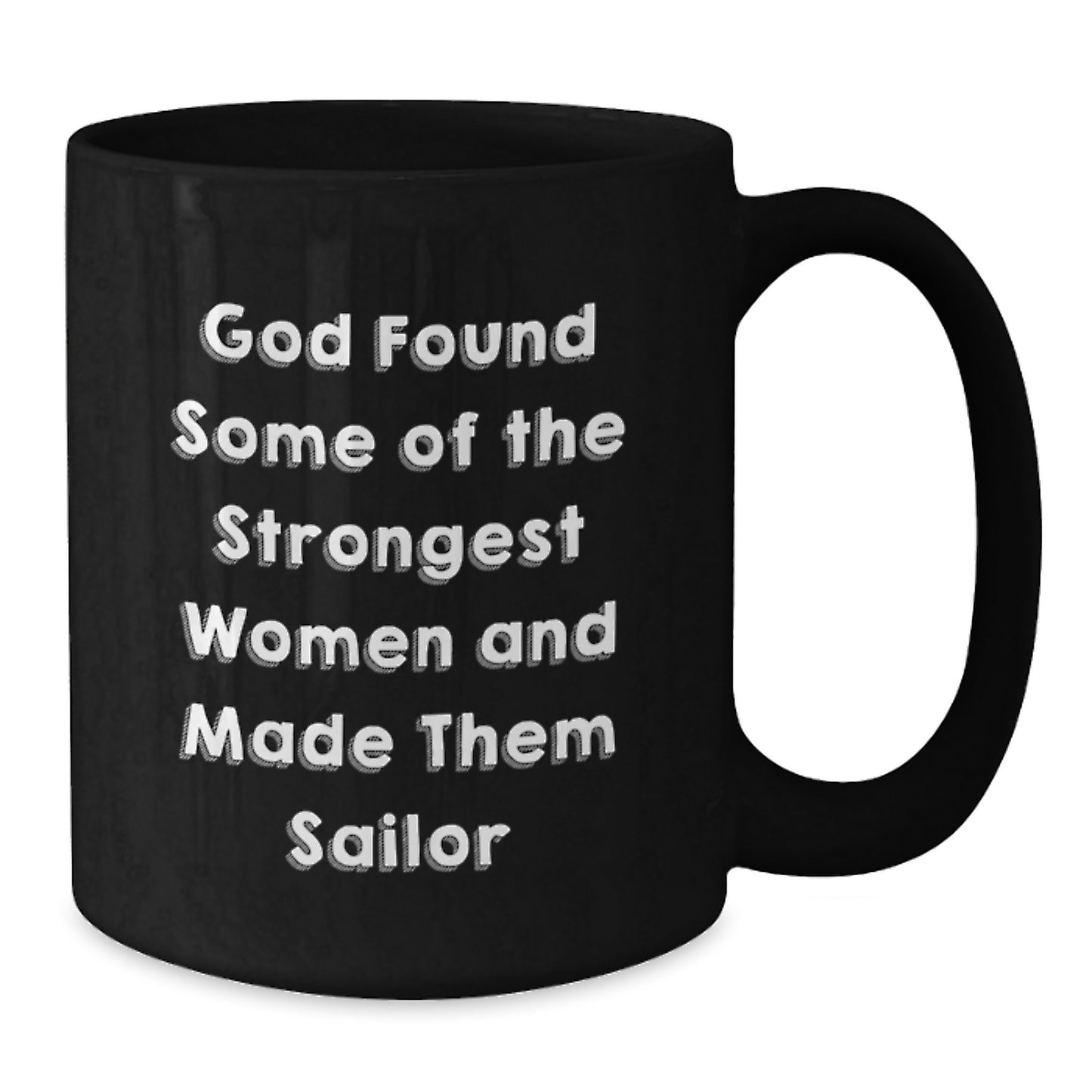 Sailor-Inspired Funny Gifts from Friends, Coworkers, or Family - 'God Found Some Of The Strongest Women And Made Them Sailor' Quote Black Coffee Mug, 11oz or 15oz, Microwave and Dishwasher Safe - Additional