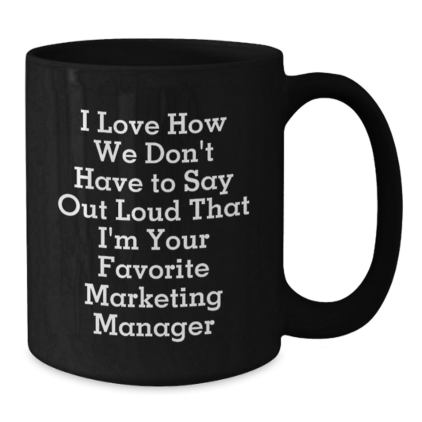 Marketing Manager Funny Gifts, 'I Love How We Don't Have To Say Out Loud That I'm Your Favorite Marketing Manager' Black Coffee Mug for Graduation from Friends, Coworkers, or Family - Additional