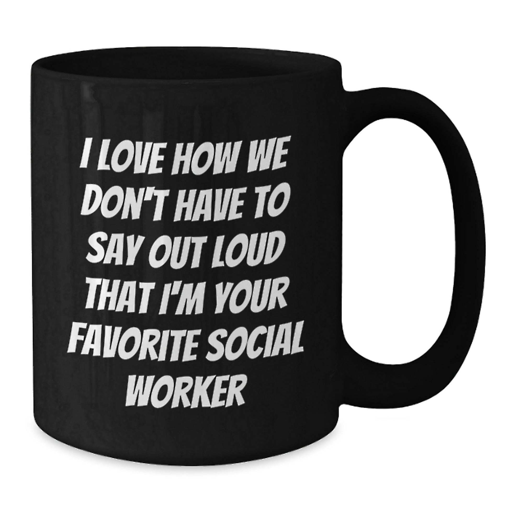 Funny Social Worker Gifts from Family - 'I Love How We Don't Have To Say Out Loud That I'm Your Favorite Social Worker' Black Coffee Mug for Graduation - Additional