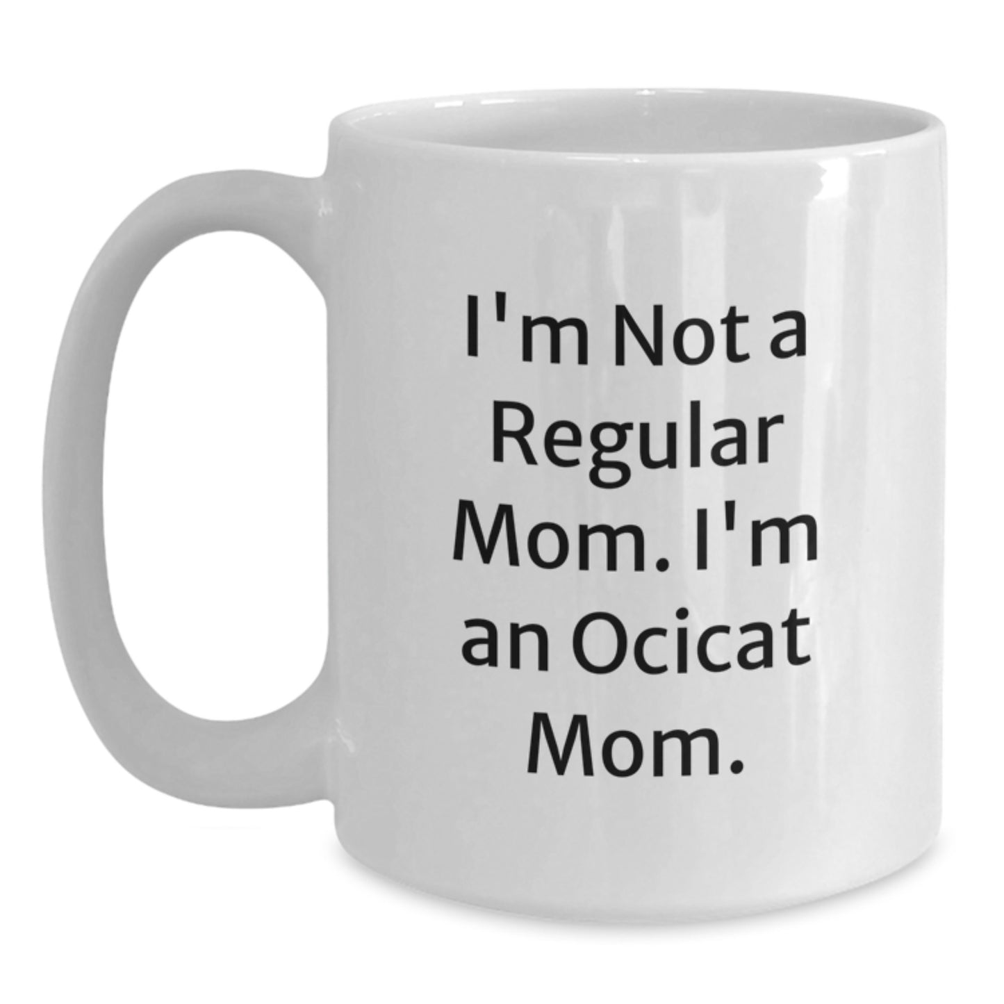Ocicat Mom Funny Gifts from Friends for Ocicat Lovers - White Coffee Mug, 11oz or 15oz - I'm Not A Regular Mom. I'm An Ocicat Mom. - Main