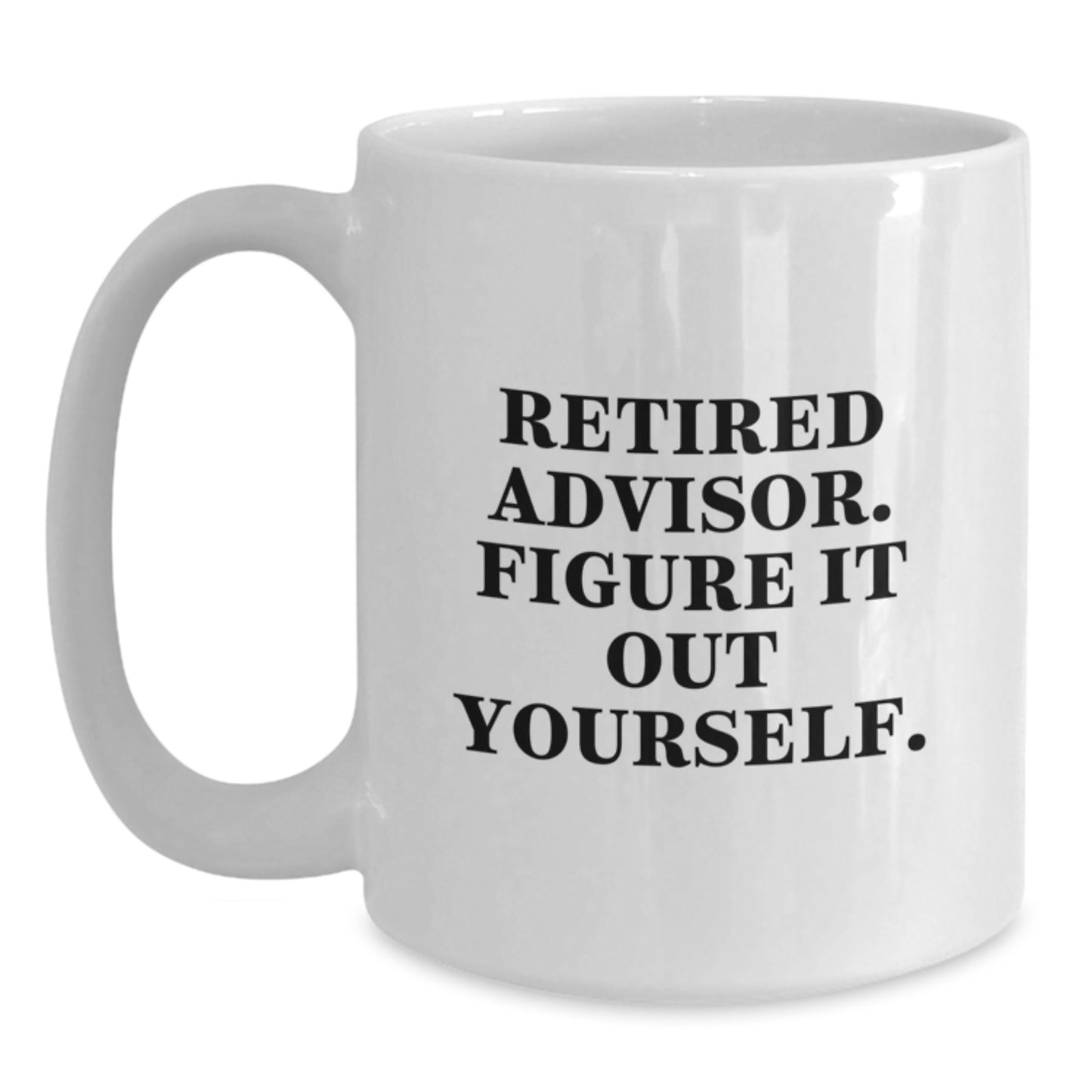 Funny Advisor Gifts from Friends, 'Retired Advisor. Figure It Out Yourself.' White Coffee Mug for Birthday - Main