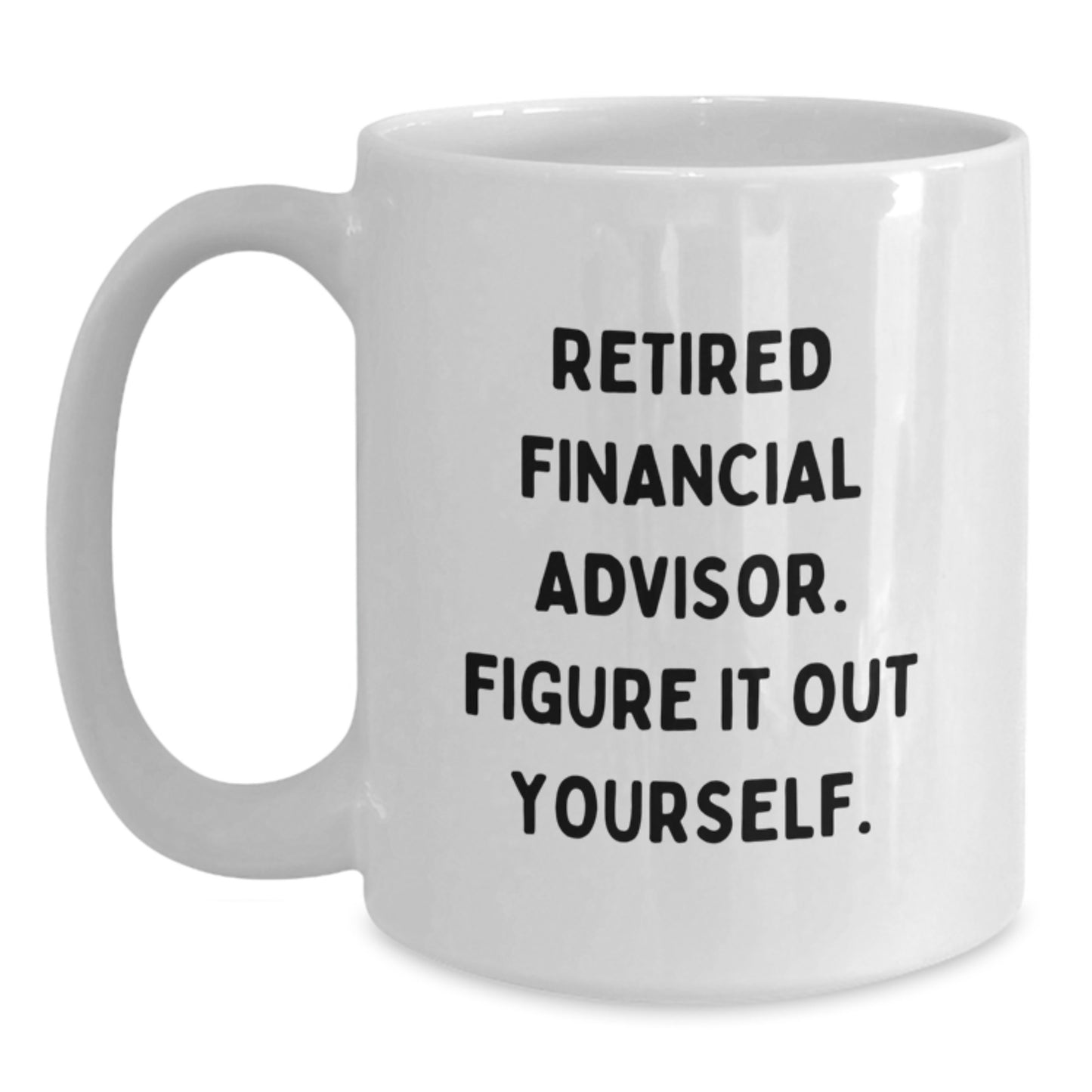 Funny Financial Advisor Gifts from Friends - White Coffee Mug for Men and Women - 'Retired Financial Advisor. Figure It Out Yourself.' - Main