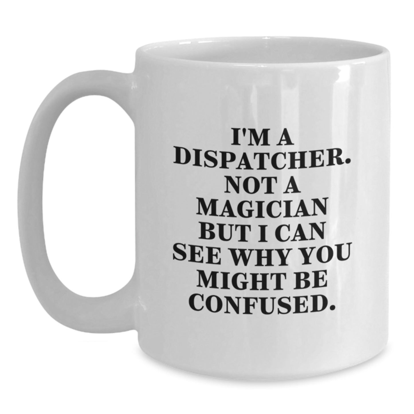 Funny Dispatcher Gifts from Friends for Birthday - 'I'm A Dispatcher. Not A Magician' White Coffee Mug - Main