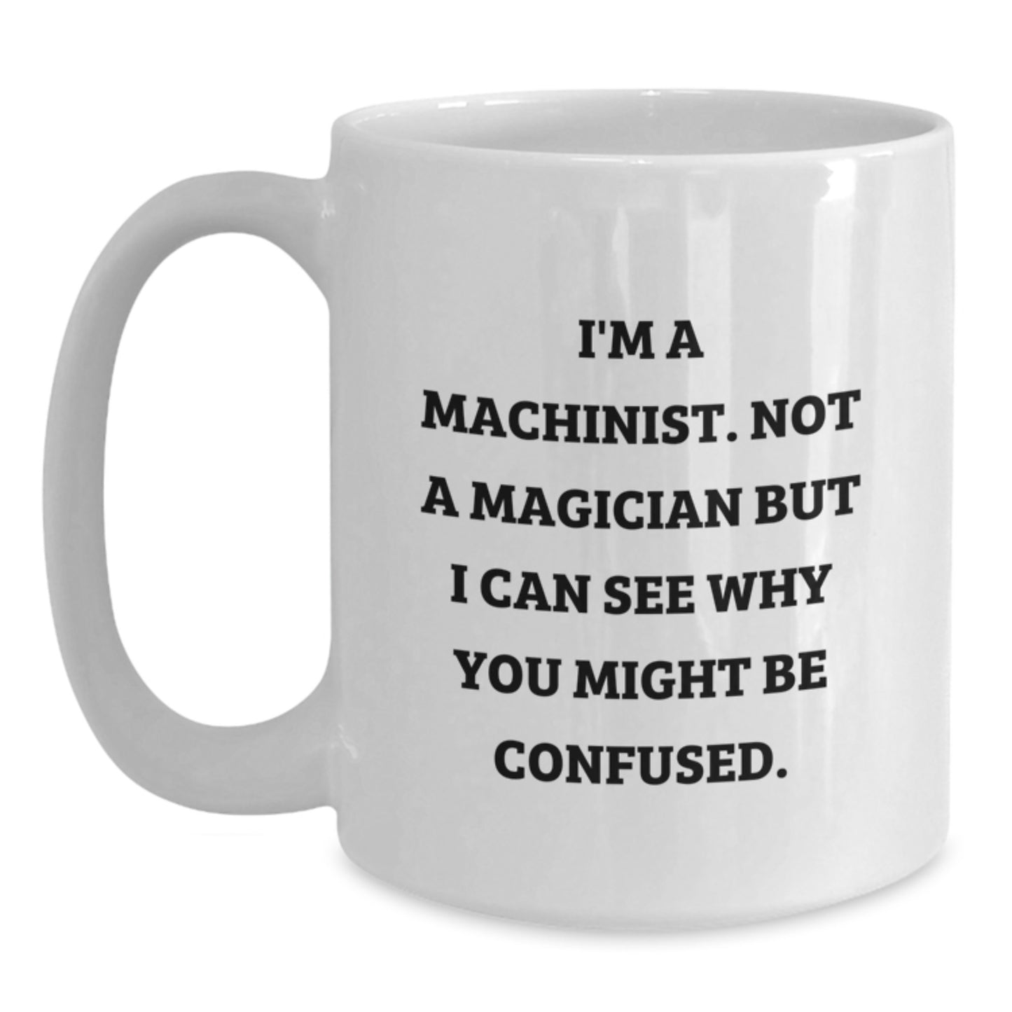 Machinist Humor, Funny Quote, White Coffee Mug Gifts from Friends to Coworkers, Unique Birthday Ideas for Him - Main