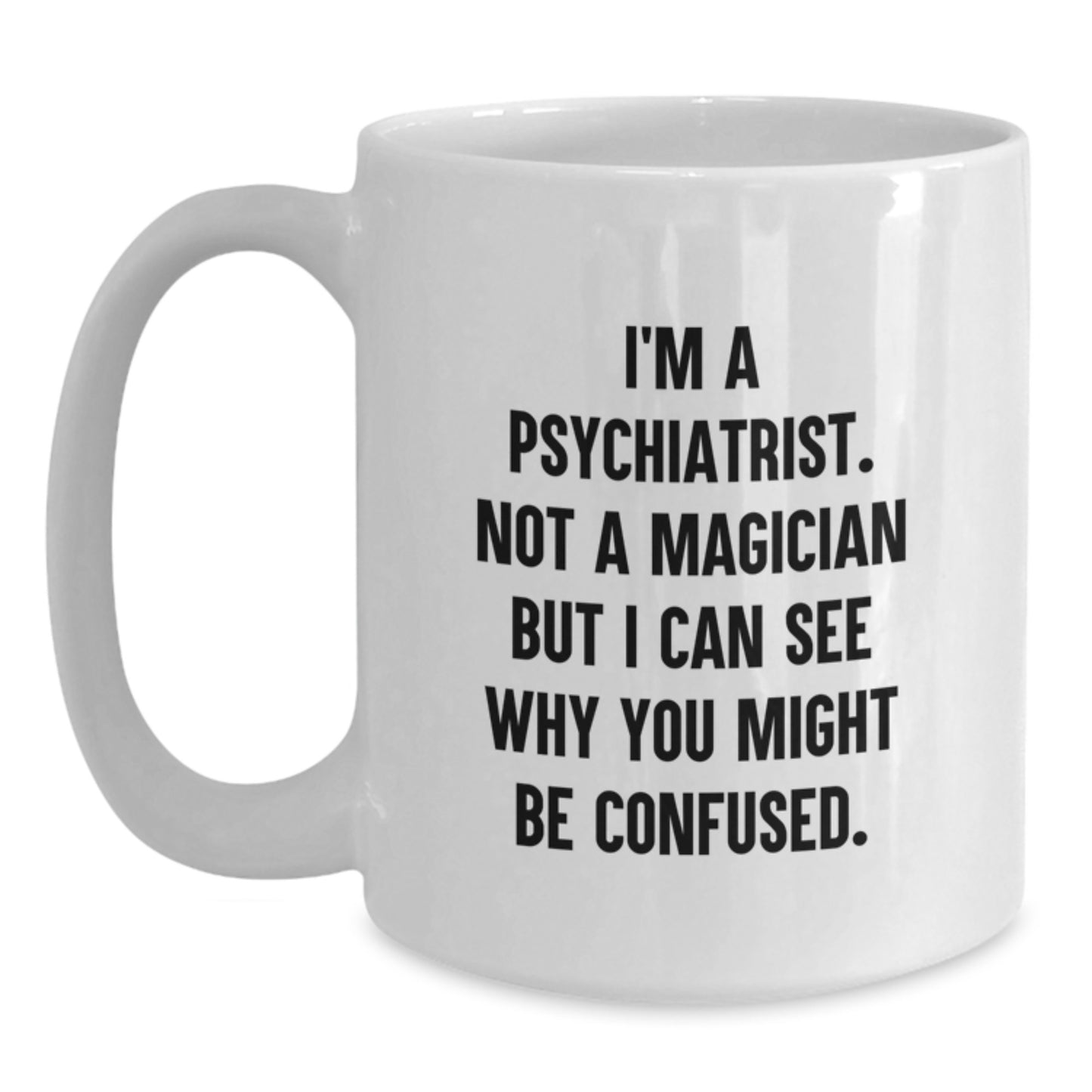 Psychiatrist Gifts, Funny Quote White Coffee Mug, 11oz or 15oz, Gifts from Friends for Psychiatrist, Unique Graduation - Main
