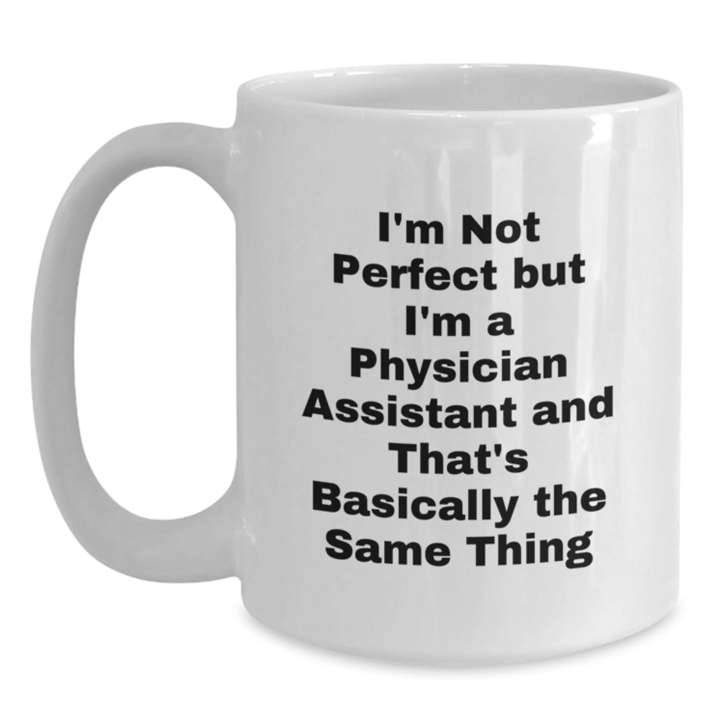 Physician Assistant Humor Funny Quote Gifts from Men to Physician Assistant Friends White Coffee Mug, Perfect Birthday Unique Gift Idea for PA, Unique and Inspirational, 11oz or 15oz - Main