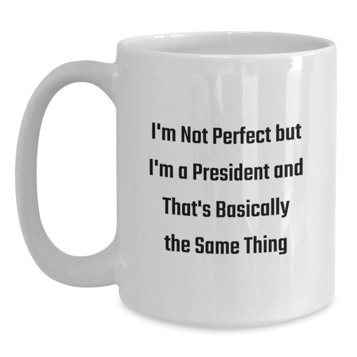 Funny President Gifts, White Coffee Mug for Birthday, 'I'm Not Perfect But I'm A President And That's Basically The Same Thing' Quote, Gifts from Friends, Gifts for President - Main