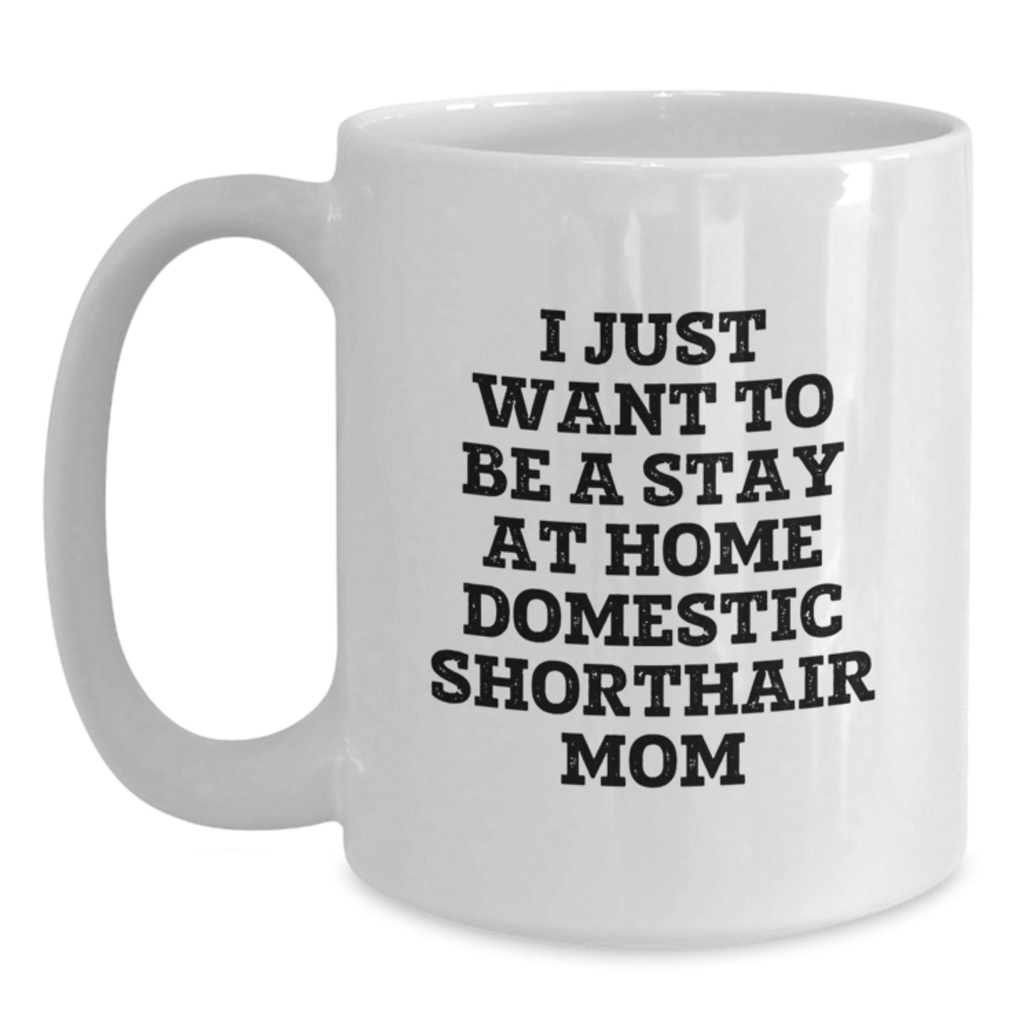 Funny Domestic Shorthair Cat Mom Graduation Gift from Friends to Family White Coffee Mug, I Just Want To Be A Stay At Home Domestic Shorthair Mom - Main